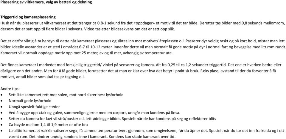 Det er derfor viktig å ta hensyn til dette når kameraet plasseres og siktes inn mot motivet/ åteplassen o.l. Passerer dyr veldig raskt og på kort hold, mister man lett bilder.