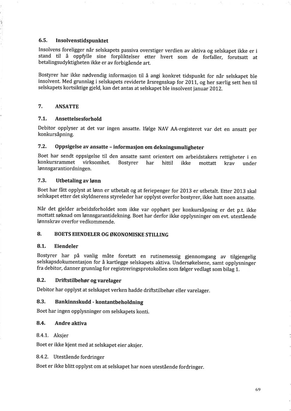 Med grunnlag i selskapets reviderte årsregnskap for 20LL, og her særlig sett hen til selskapets kortsiktige gjeld, kan det antas at selskapet ble insolvent januar 20L2. 7. ANSATTE 7.L. Ansettelsesforhold Debitor opplyser at det var ingen ansatte.