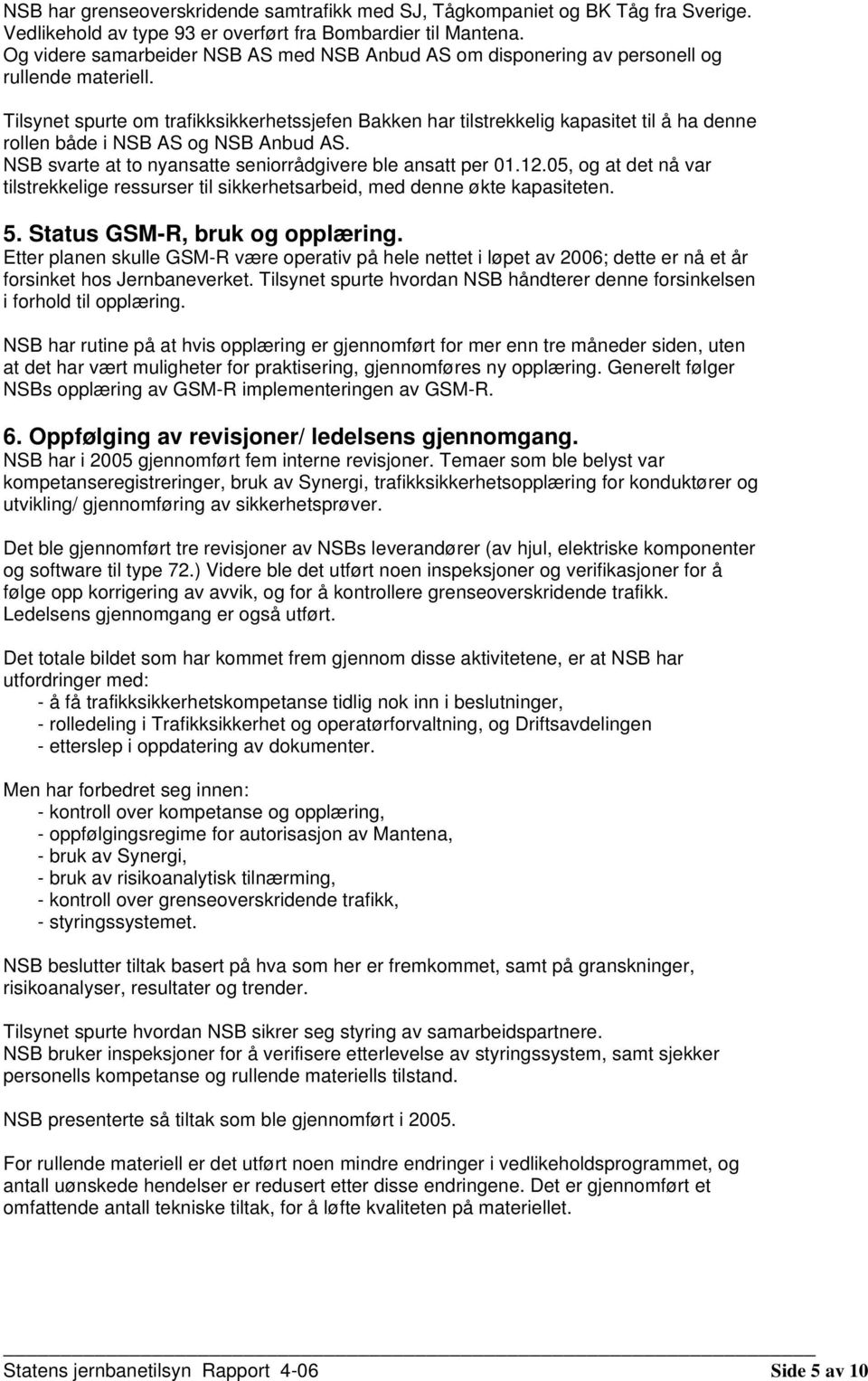 Tilsynet spurte om trafikksikkerhetssjefen Bakken har tilstrekkelig kapasitet til å ha denne rollen både i NSB AS og NSB Anbud AS. NSB svarte at to nyansatte seniorrådgivere ble ansatt per 01.12.