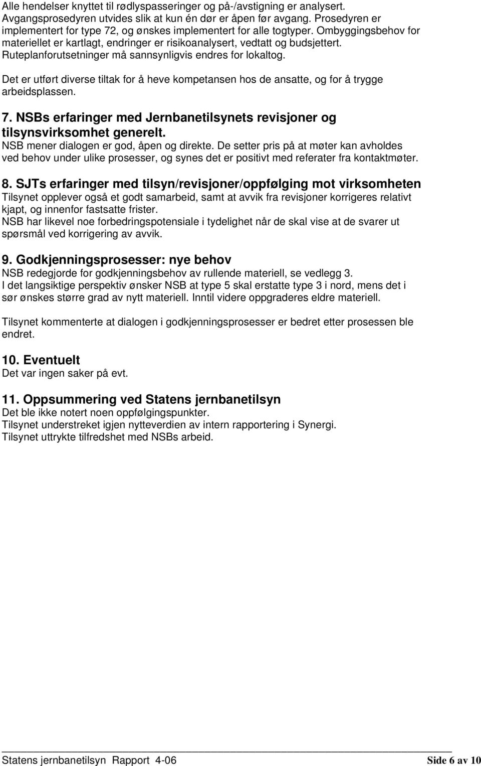 Ruteplanforutsetninger må sannsynligvis endres for lokaltog. Det er utført diverse tiltak for å heve kompetansen hos de ansatte, og for å trygge arbeidsplassen. 7.