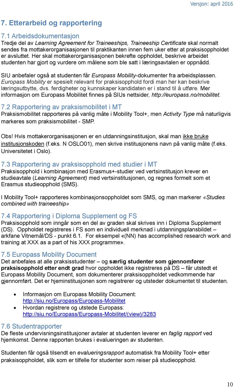 praksisoppholdet er avsluttet. Her skal mottakerorganisasjonen bekrefte oppholdet, beskrive arbeidet studenten har gjort og vurdere om målene som ble satt i læringsavtalen er oppnådd.