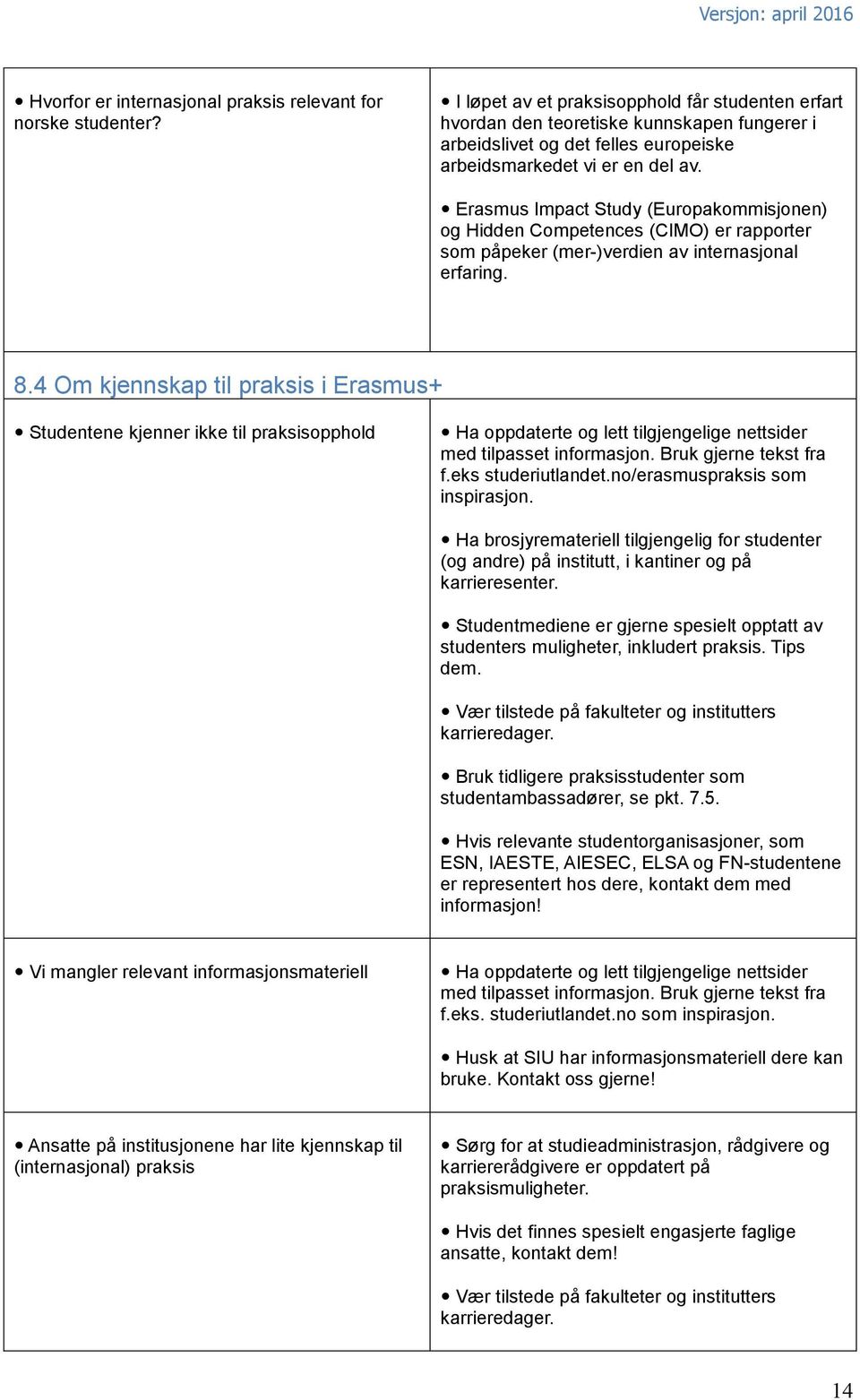 Erasmus Impact Study (Europakommisjonen) og Hidden Competences (CIMO) er rapporter som påpeker (mer-)verdien av internasjonal erfaring. 8.