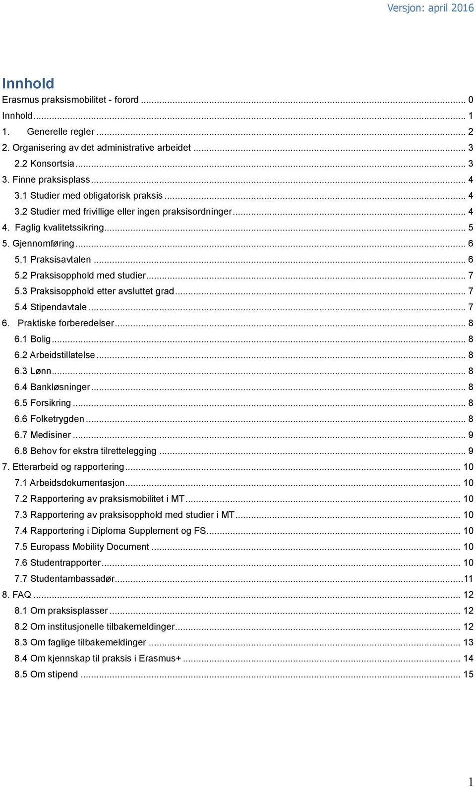 .. 7 5.3 Praksisopphold etter avsluttet grad... 7 5.4 Stipendavtale... 7 6. Praktiske forberedelser... 8 6.1 Bolig... 8 6.2 Arbeidstillatelse... 8 6.3 Lønn... 8 6.4 Bankløsninger... 8 6.5 Forsikring.