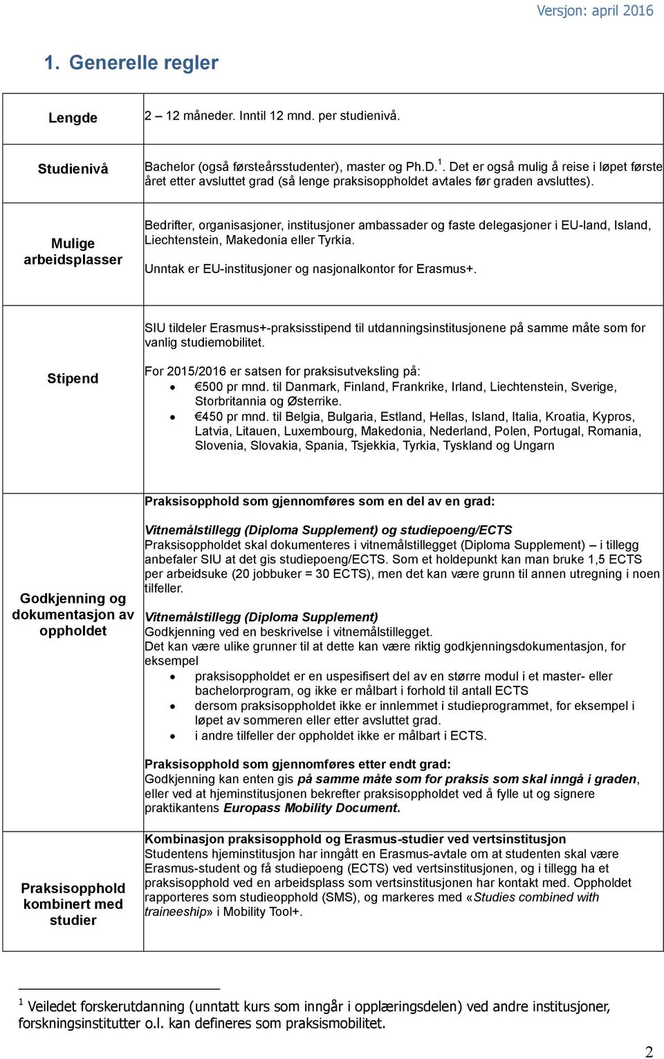 Unntak er EU-institusjoner og nasjonalkontor for Erasmus+. SIU tildeler Erasmus+-praksisstipend til utdanningsinstitusjonene på samme måte som for vanlig studiemobilitet.