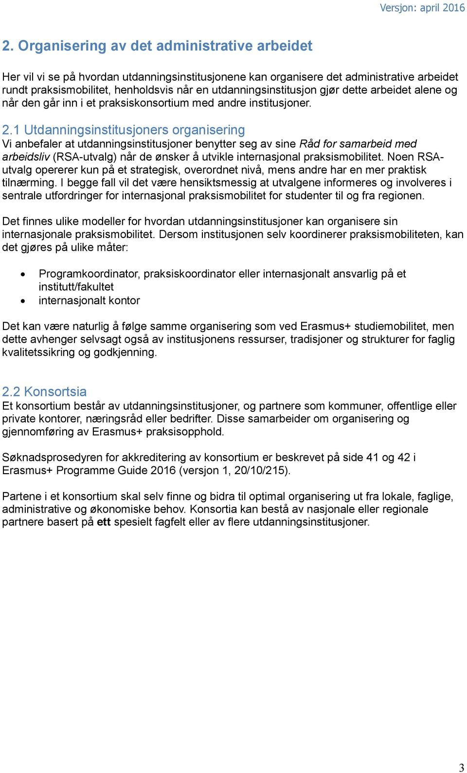 1 Utdanningsinstitusjoners organisering Vi anbefaler at utdanningsinstitusjoner benytter seg av sine Råd for samarbeid med arbeidsliv (RSA-utvalg) når de ønsker å utvikle internasjonal