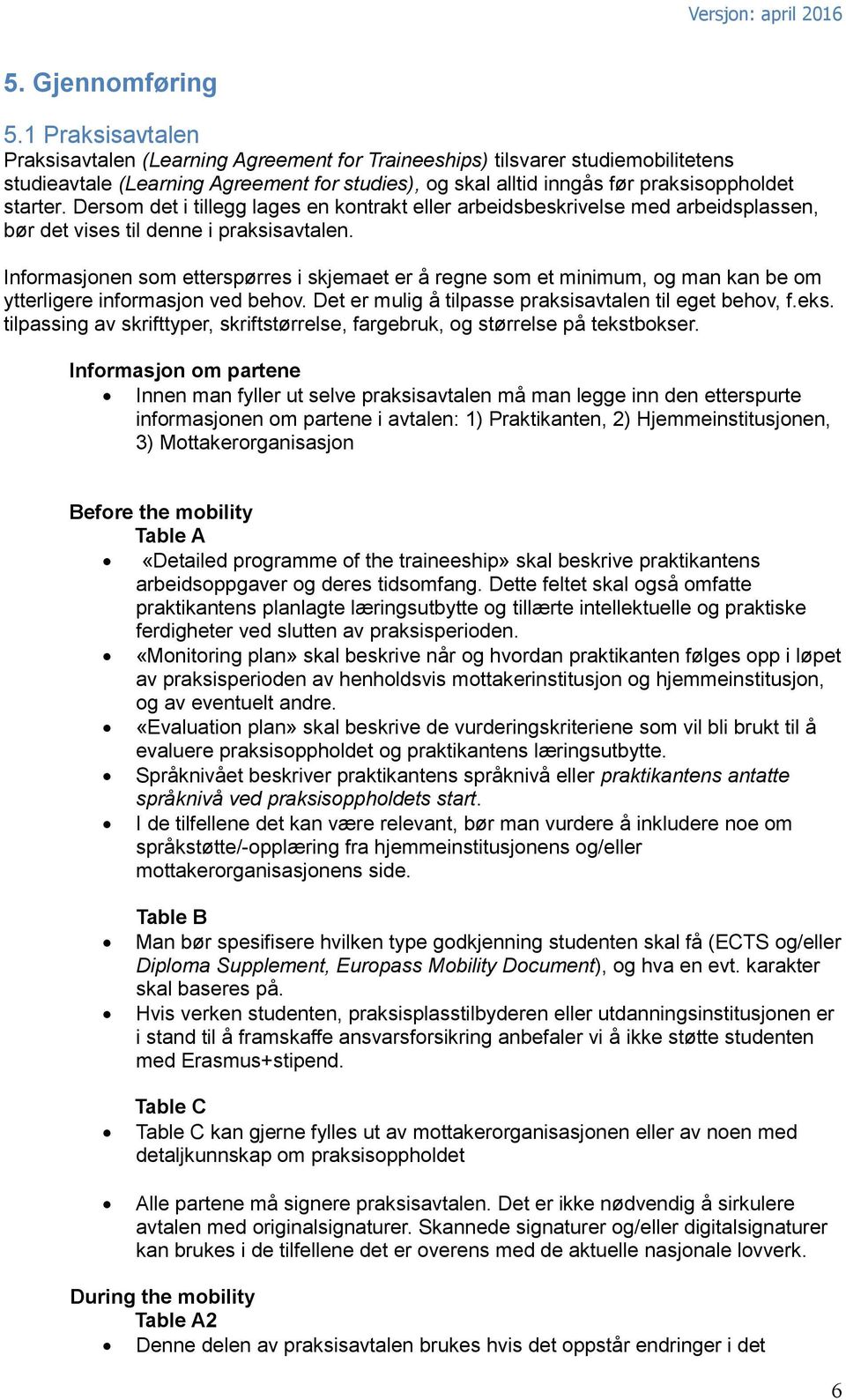 Dersom det i tillegg lages en kontrakt eller arbeidsbeskrivelse med arbeidsplassen, bør det vises til denne i praksisavtalen.