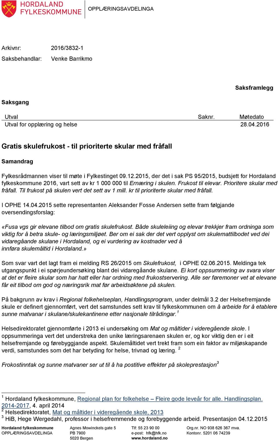 2015, der det i sak PS 95/2015, budsjett for Hordaland fylkeskommune 2016, vart sett av kr 1 000 000 til Ernæring i skulen. Frukost til elevar. Prioritere skular med fråfall.