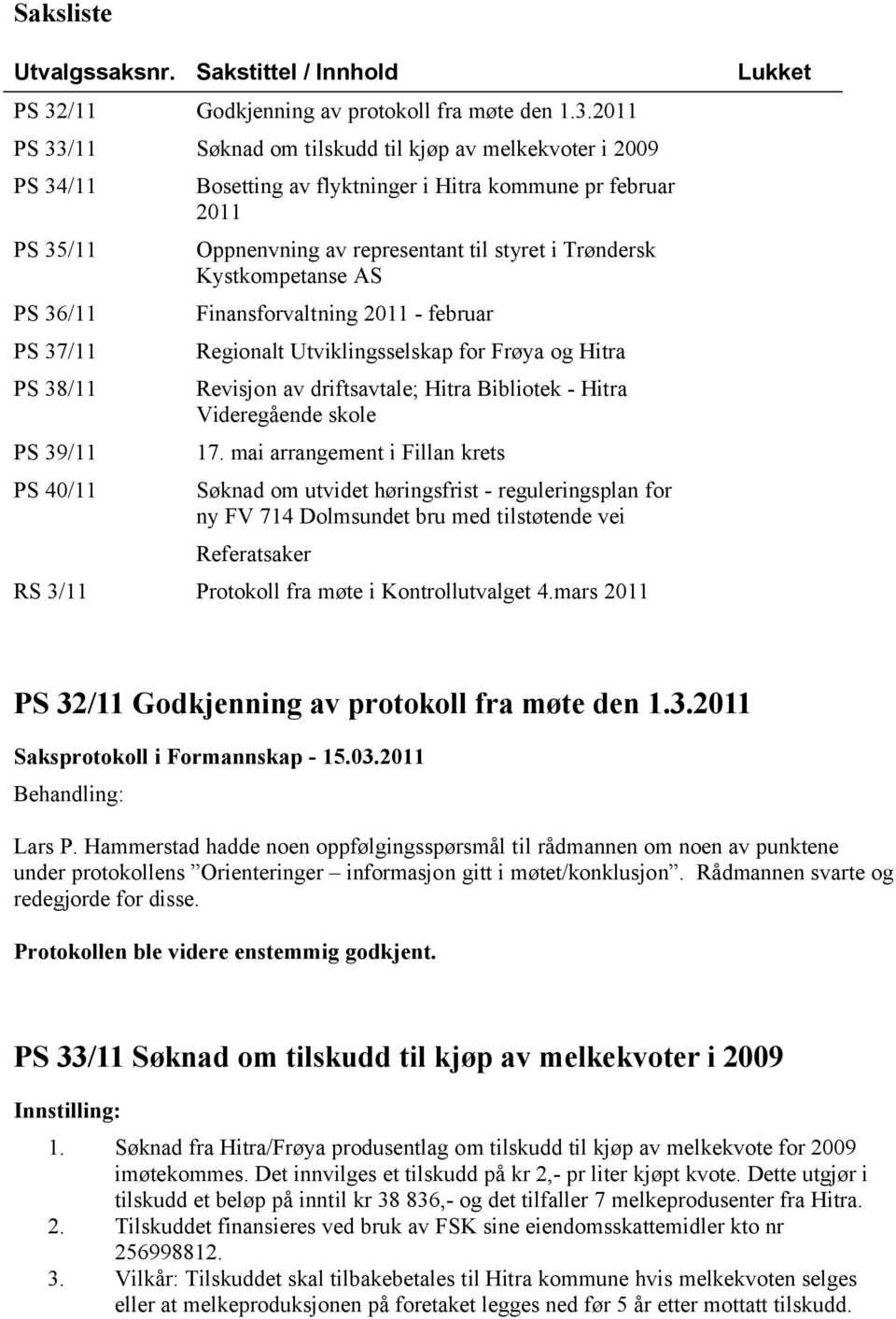 2011 PS 33/11 Søknad om tilskudd til kjøp av melkekvoter i 2009 PS 34/11 PS 35/11 PS 36/11 PS 37/11 PS 38/11 PS 39/11 PS 40/11 Bosetting av flyktninger i Hitra kommune pr februar 2011 Oppnenvning av