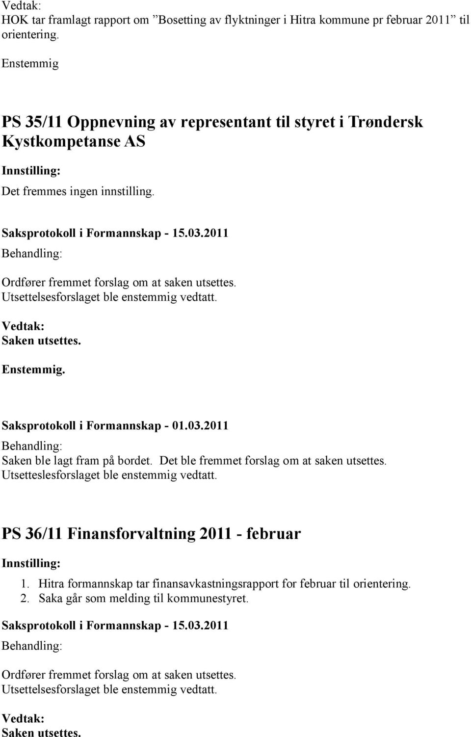 Utsettelsesforslaget ble enstemmig vedtatt. Vedtak: Saken utsettes. Enstemmig. Saksprotokoll i Formannskap - 01.03.2011 Saken ble lagt fram på bordet. Det ble fremmet forslag om at saken utsettes.