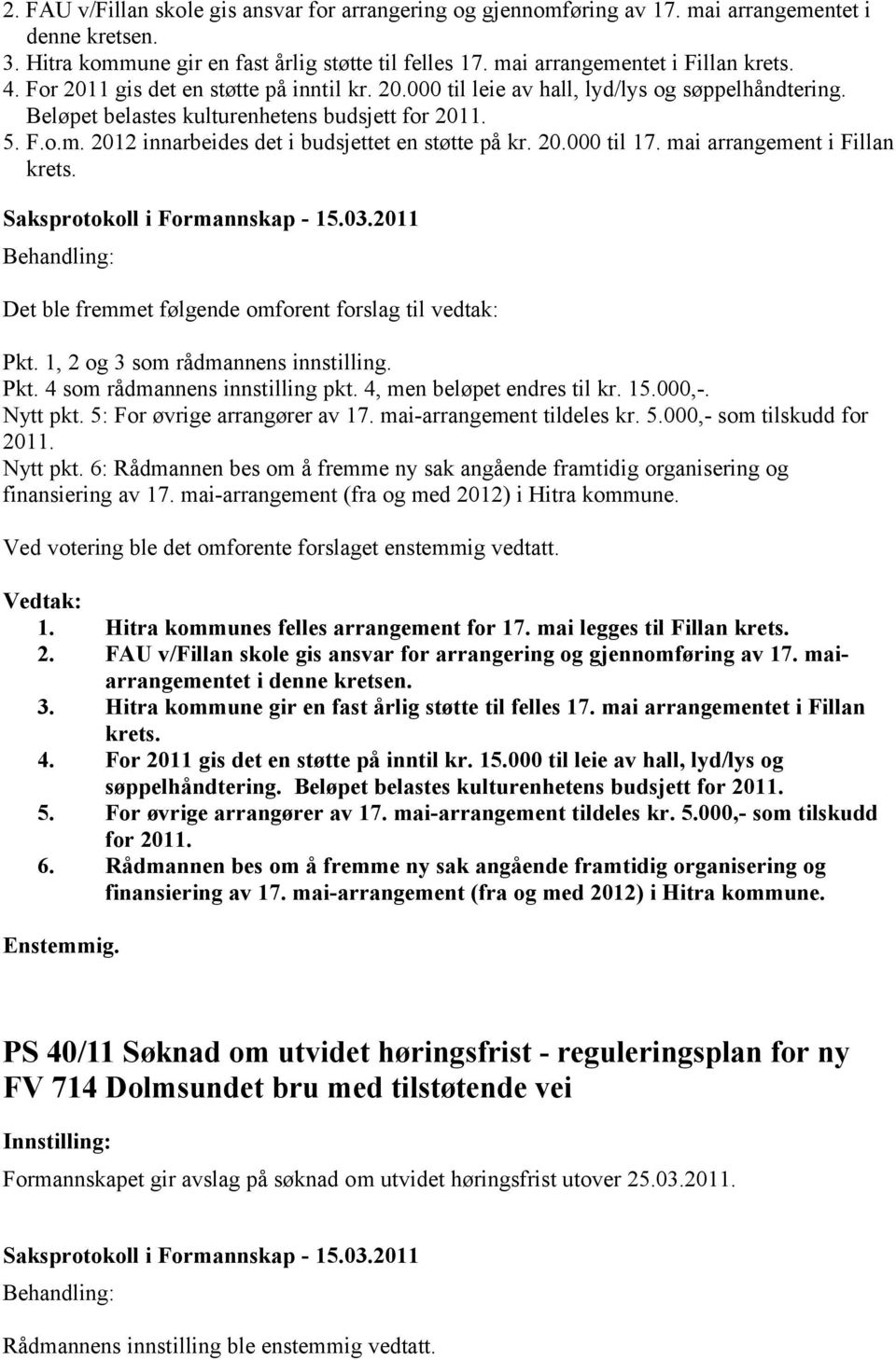 2012 innarbeides det i budsjettet en støtte på kr. 20.000 til 17. mai arrangement i Fillan krets. Det ble fremmet følgende omforent forslag til vedtak: Pkt. 1, 2 og 3 som rådmannens innstilling. Pkt. 4 som rådmannens innstilling pkt.