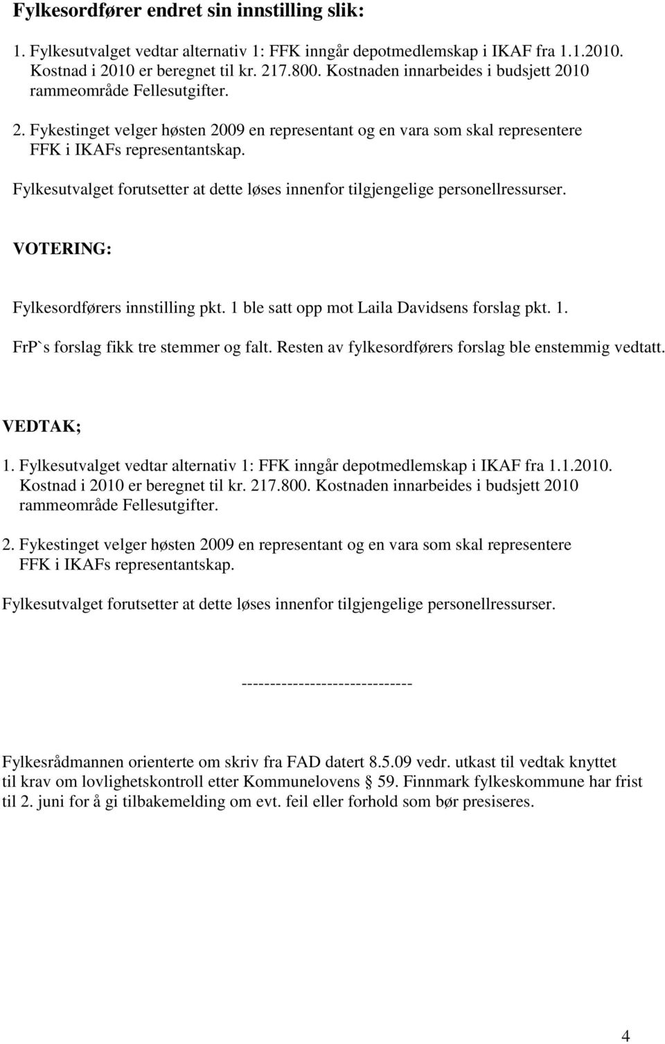 VEDTAK; ------------------------------ Fylkesrådmannen orienterte om skriv fra FAD datert 8.5.09 vedr.