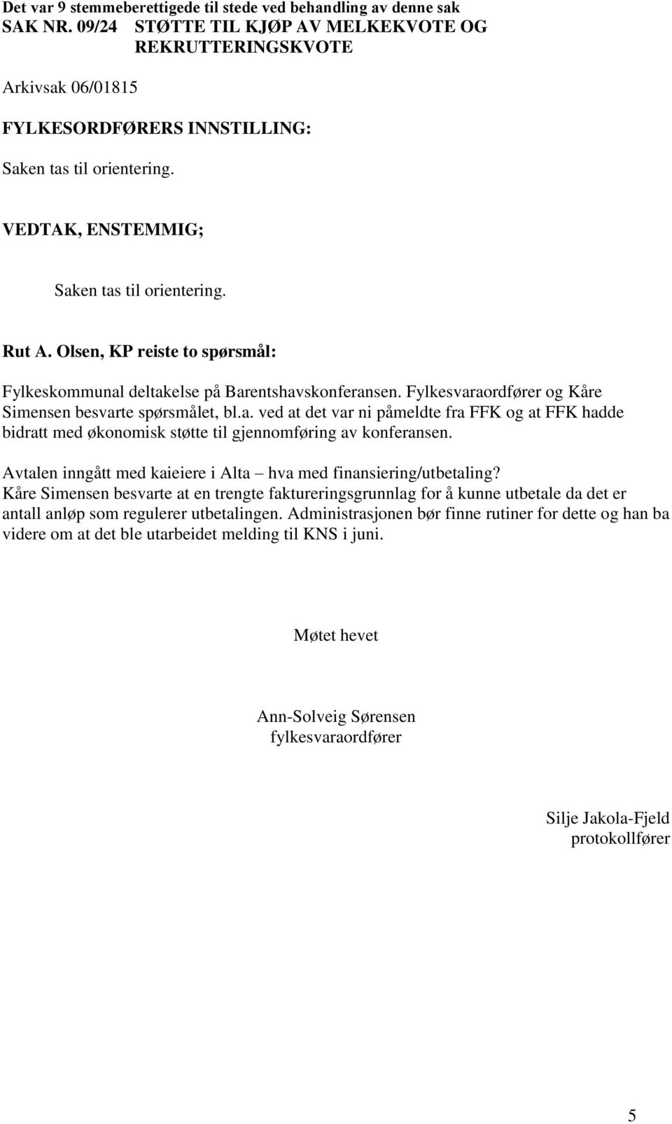 Avtalen inngått med kaieiere i Alta hva med finansiering/utbetaling? Kåre Simensen besvarte at en trengte faktureringsgrunnlag for å kunne utbetale da det er antall anløp som regulerer utbetalingen.