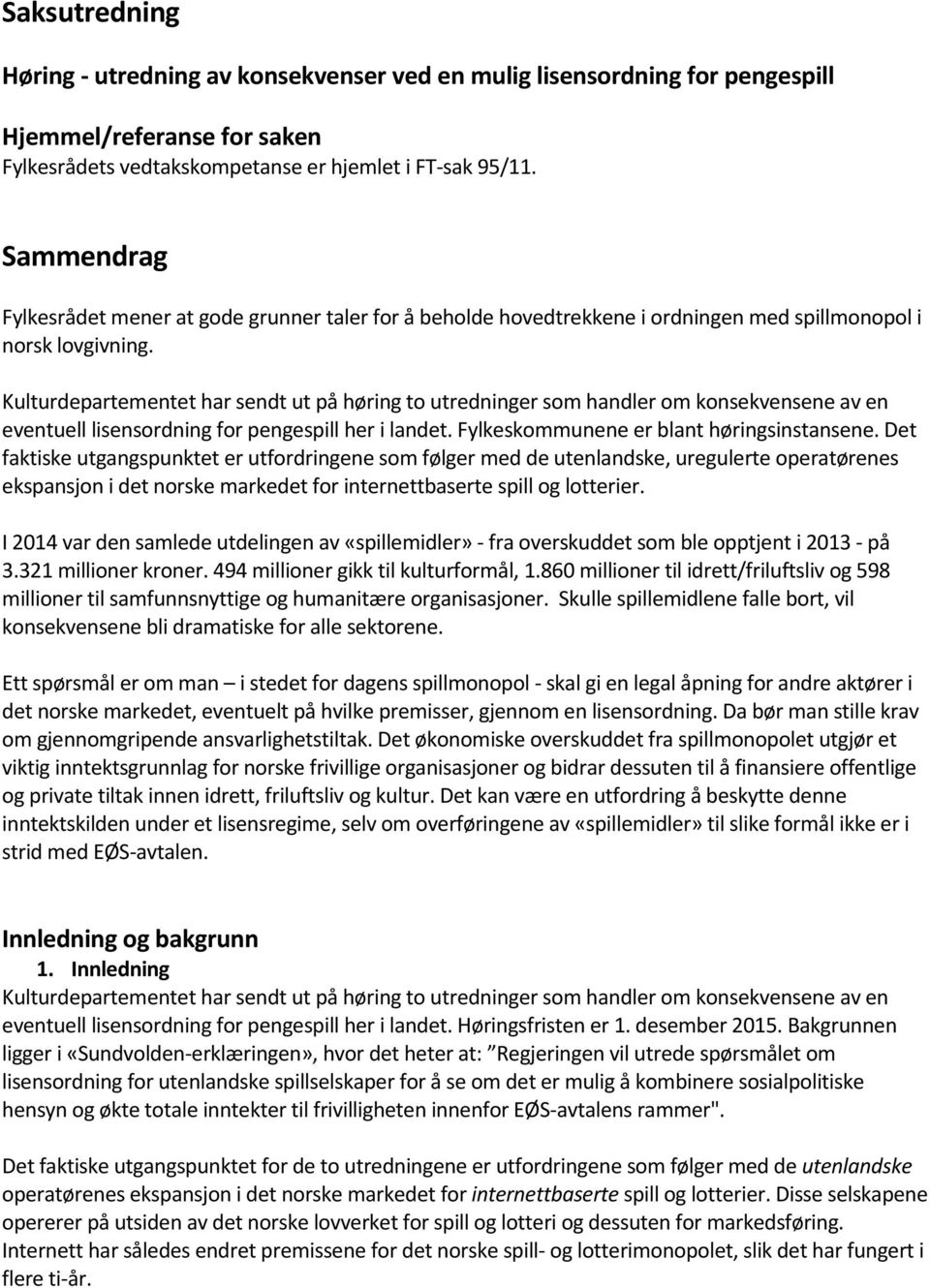 Kulturdepartementet har sendt ut på høring to utredninger som handler om konsekvensene av en eventuell lisensordning for pengespill her i landet. Fylkeskommunene er blant høringsinstansene.