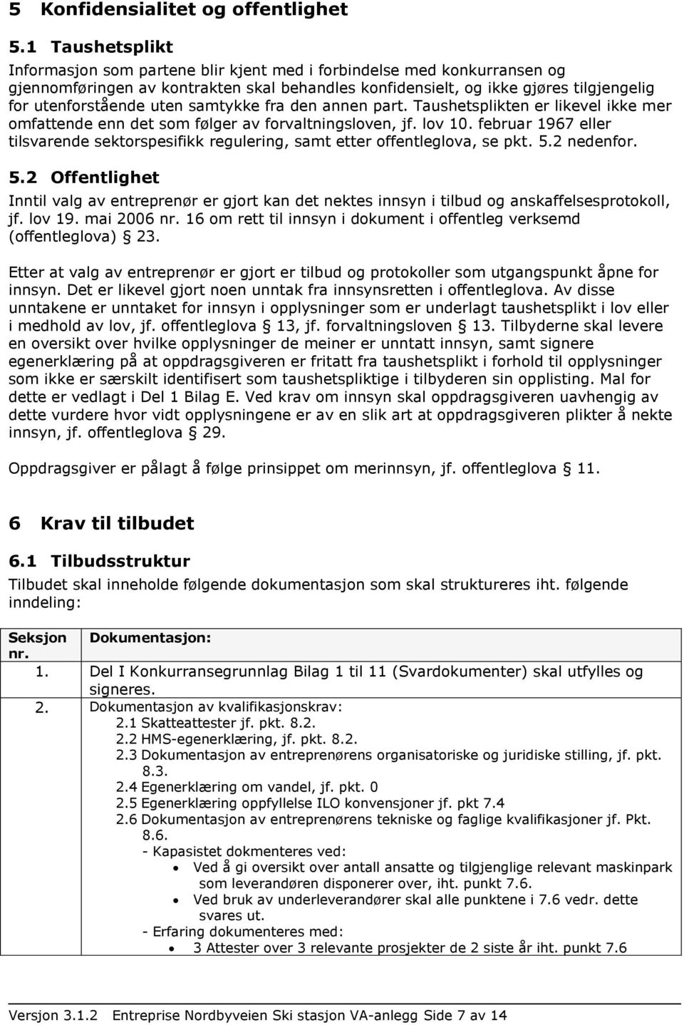 uten samtykke fra den annen part. Taushetsplikten er likevel ikke mer omfattende enn det som følger av forvaltningsloven, jf. lov 10.