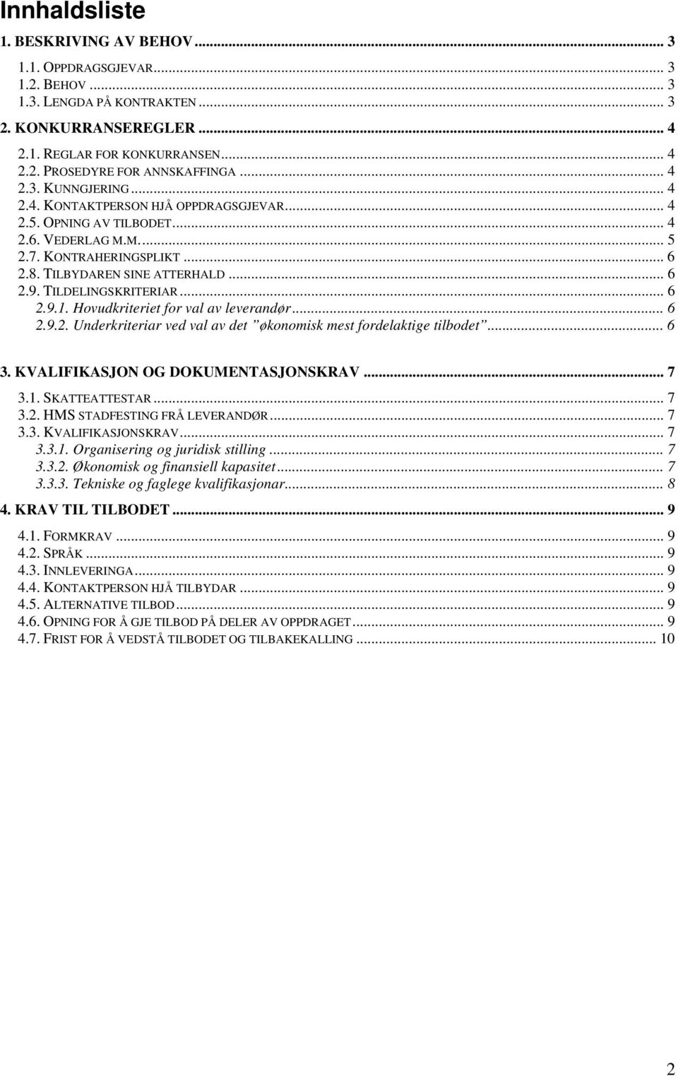 TILDELINGSKRITERIAR... 6 2.9.1. Hovudkriteriet for val av leverandør... 6 2.9.2. Underkriteriar ved val av det økonomisk mest fordelaktige tilbodet... 6 3. KVALIFIKASJON OG DOKUMENTASJONSKRAV... 7 3.