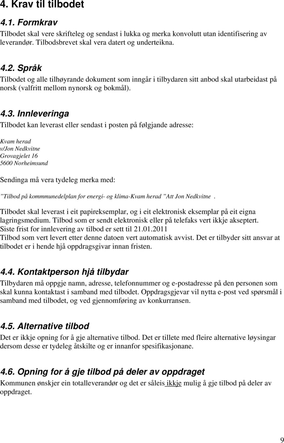 Innleveringa Tilbodet kan leverast eller sendast i posten på følgjande adresse: Kvam herad v/jon Nedkvitne Grovagjelet 16 5600 Norheimsund Sendinga må vera tydeleg merka med: Tilbod på