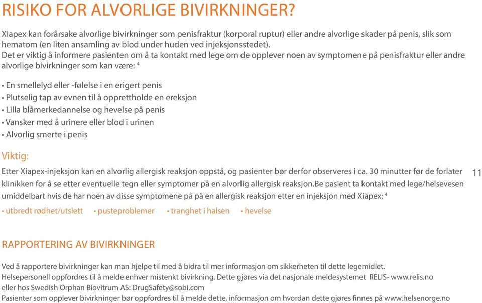 Det er viktig å informere pasienten om å ta kontakt med lege om de opplever noen av symptomene på penisfraktur eller andre alvorlige bivirkninger som kan være: 4 En smellelyd eller -følelse i en