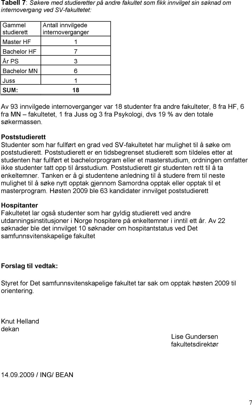 søkermassen. Poststudierett Studenter som har fullført en grad ved SV-fakultetet har mulighet til å søke om poststudierett.