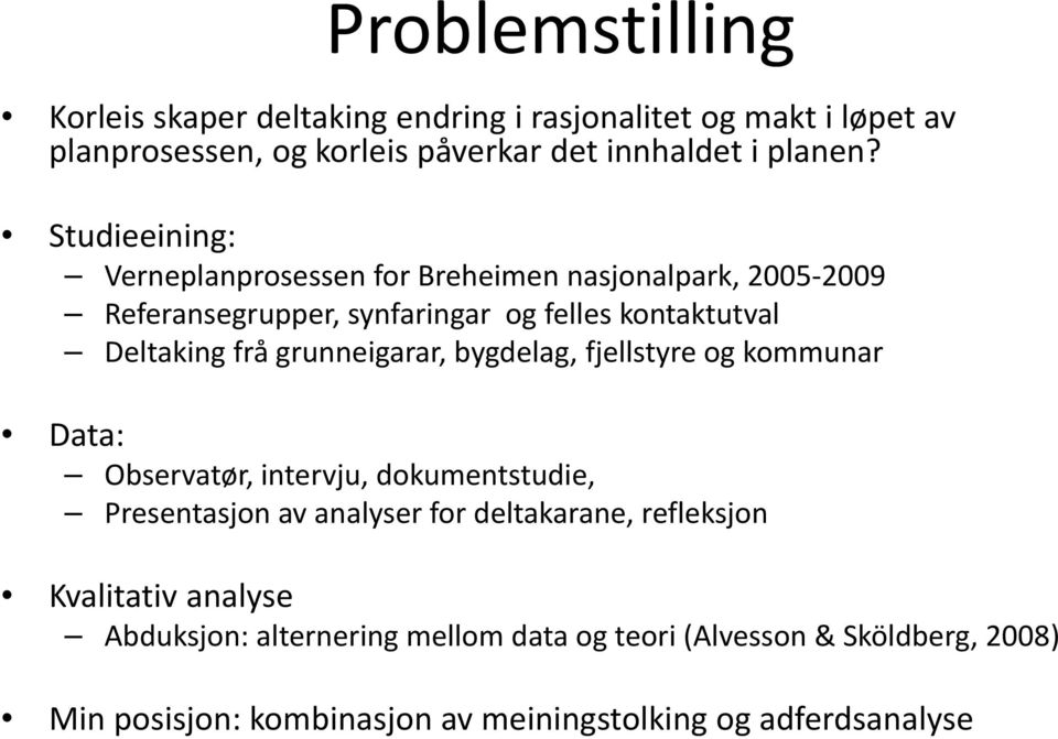 grunneigarar, bygdelag, fjellstyre og kommunar Data: Observatør, intervju, dokumentstudie, Presentasjon av analyser for deltakarane, refleksjon