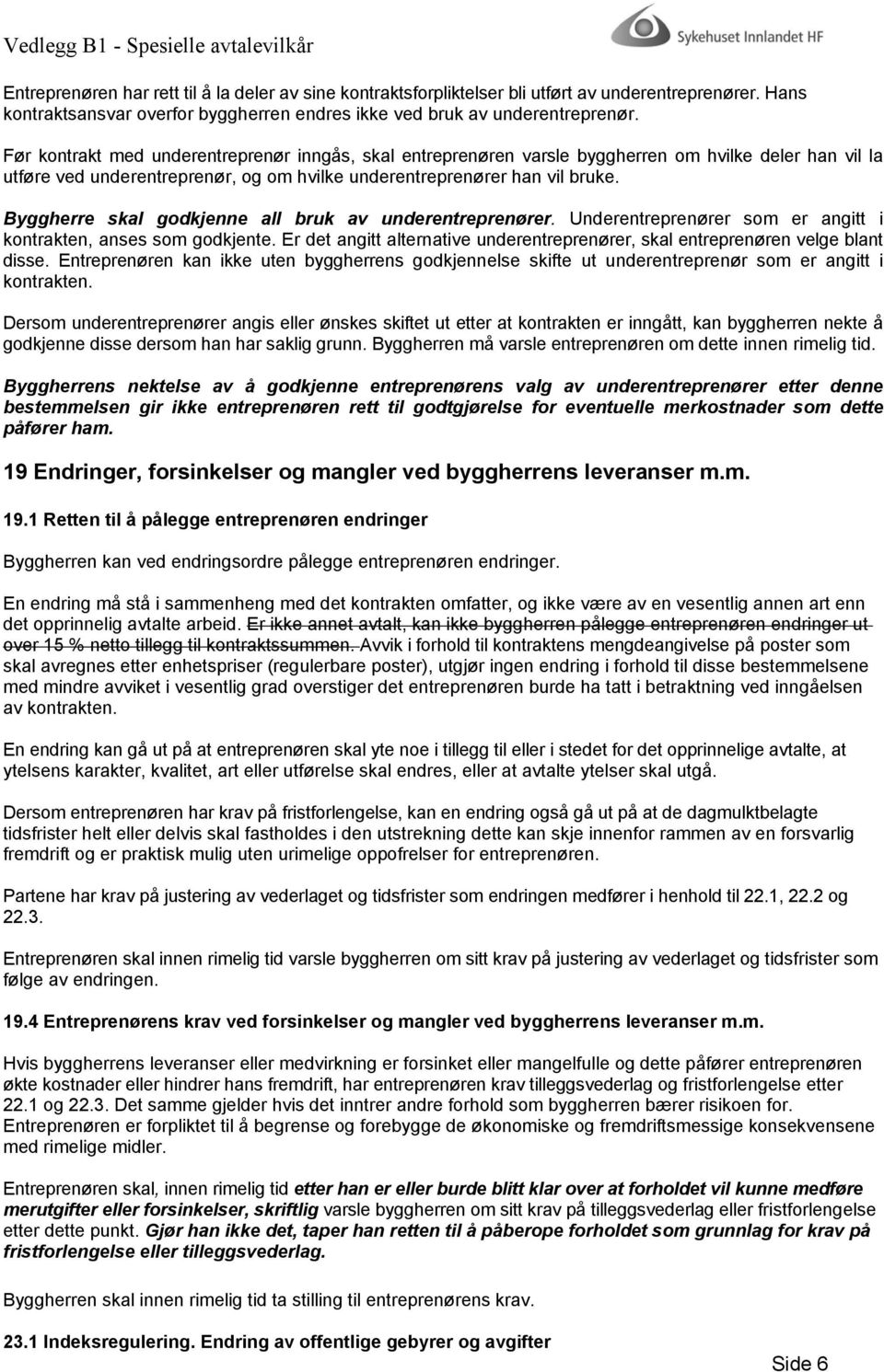 Byggherre skal godkjenne all bruk av underentreprenører. Underentreprenører som er angitt i kontrakten, anses som godkjente.