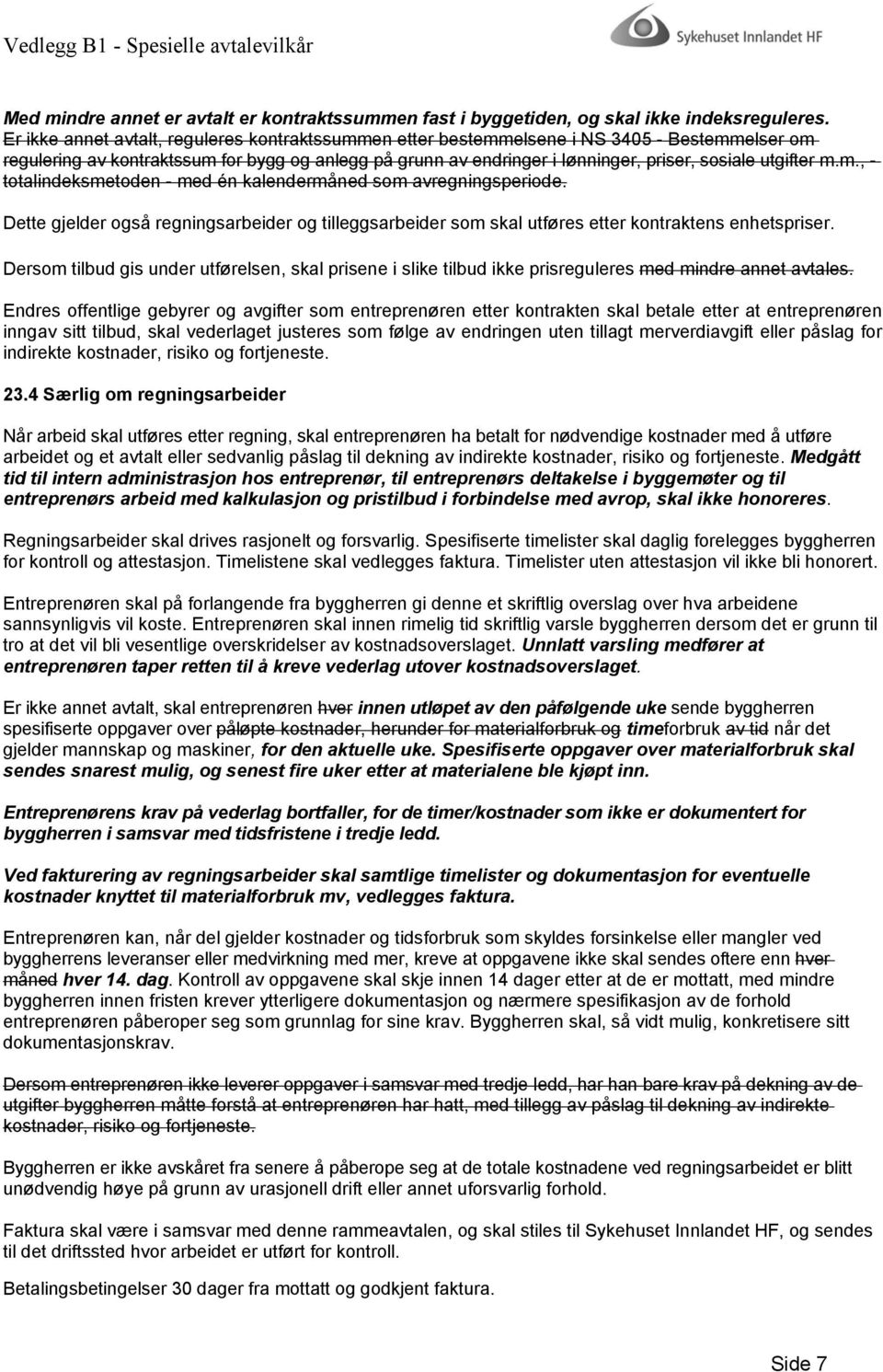 utgifter m.m., - totalindeksmetoden - med én kalendermåned som avregningsperiode. Dette gjelder også regningsarbeider og tilleggsarbeider som skal utføres etter kontraktens enhetspriser.