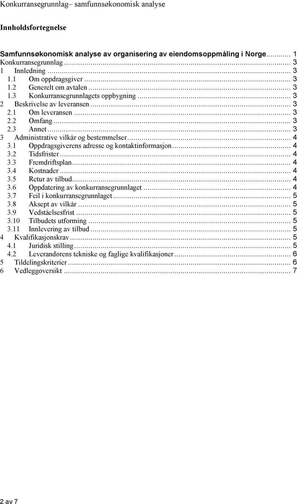 .. 4 3.3 Fremdriftsplan... 4 3.4 Kostnader... 4 3.5 Retur av tilbud... 4 3.6 Oppdatering av konkurransegrunnlaget... 4 3.7 Feil i konkurransegrunnlaget... 5 3.8 Aksept av vilkår... 5 3.9 Vedståelsesfrist.