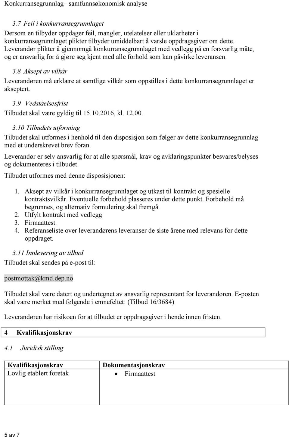 8 Aksept av vilkår Leverandøren må erklære at samtlige vilkår som oppstilles i dette konkurransegrunnlaget er akseptert. 3.