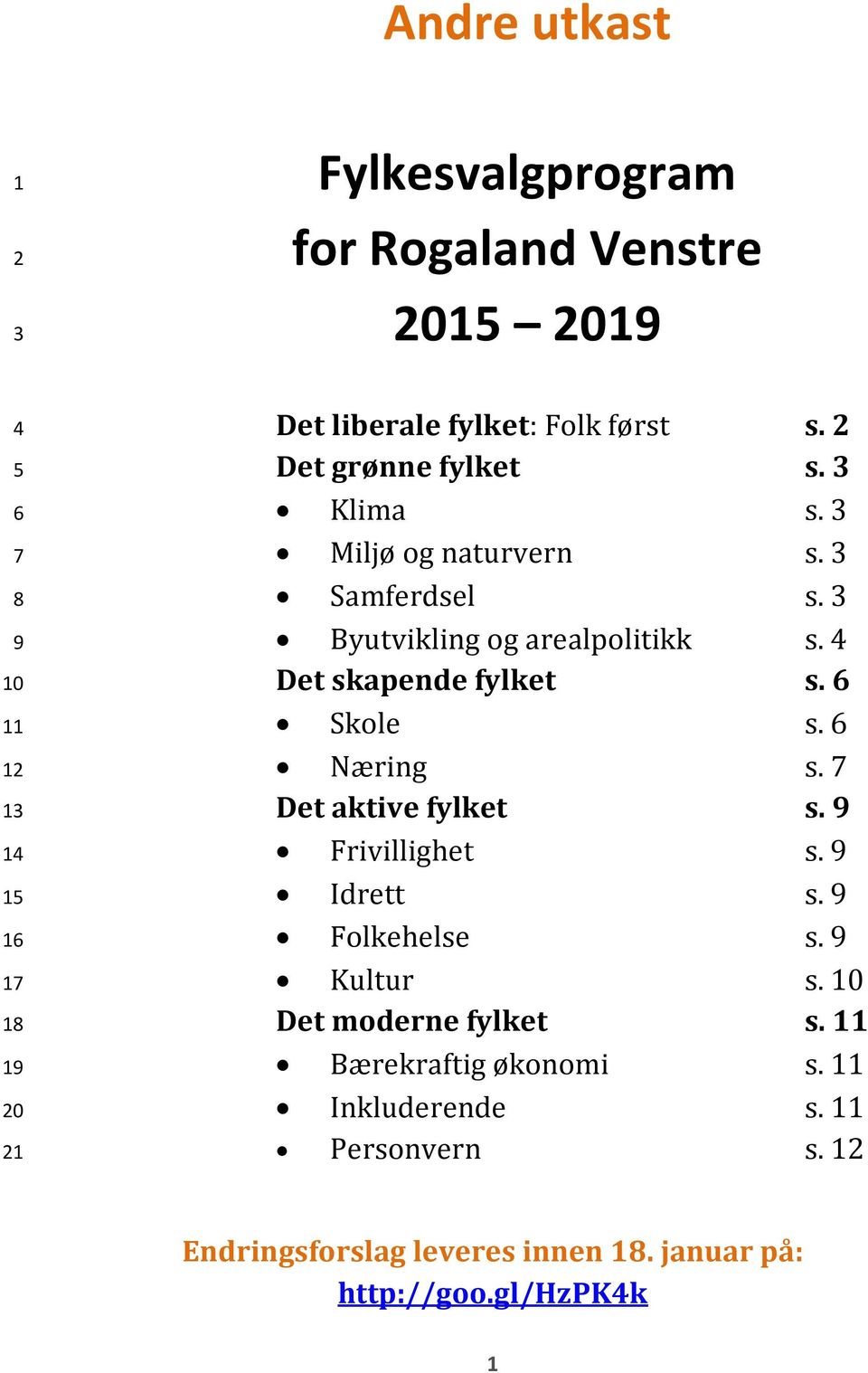 4 Det skapende fylket s. 6 Skole s. 6 Næring s. 7 Det aktive fylket s. 9 Frivillighet s. 9 Idrett s. 9 Folkehelse s. 9 Kultur s.