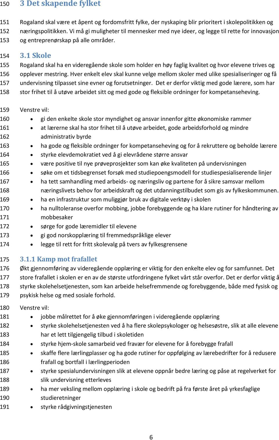 Vi må gi muligheter til mennesker med nye ideer, og legge til rette for innovasjon og entreprenørskap på alle områder. 3.