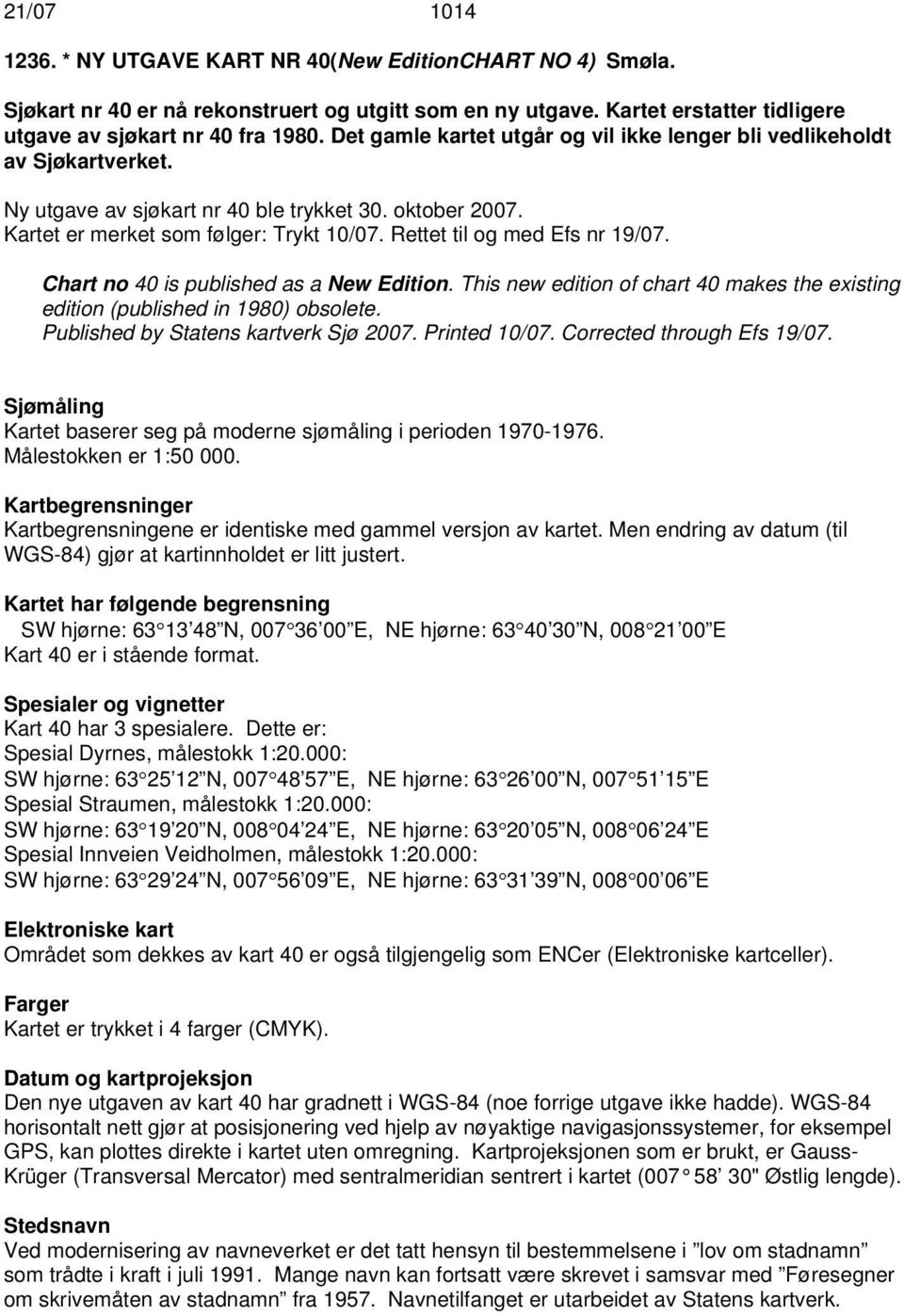 Rettet til og med Efs nr 19/07. Chart no 40 is published as a New Edition. This new edition of chart 40 makes the existing edition (published in 1980) obsolete. Published by Statens kartverk Sjø 2007.