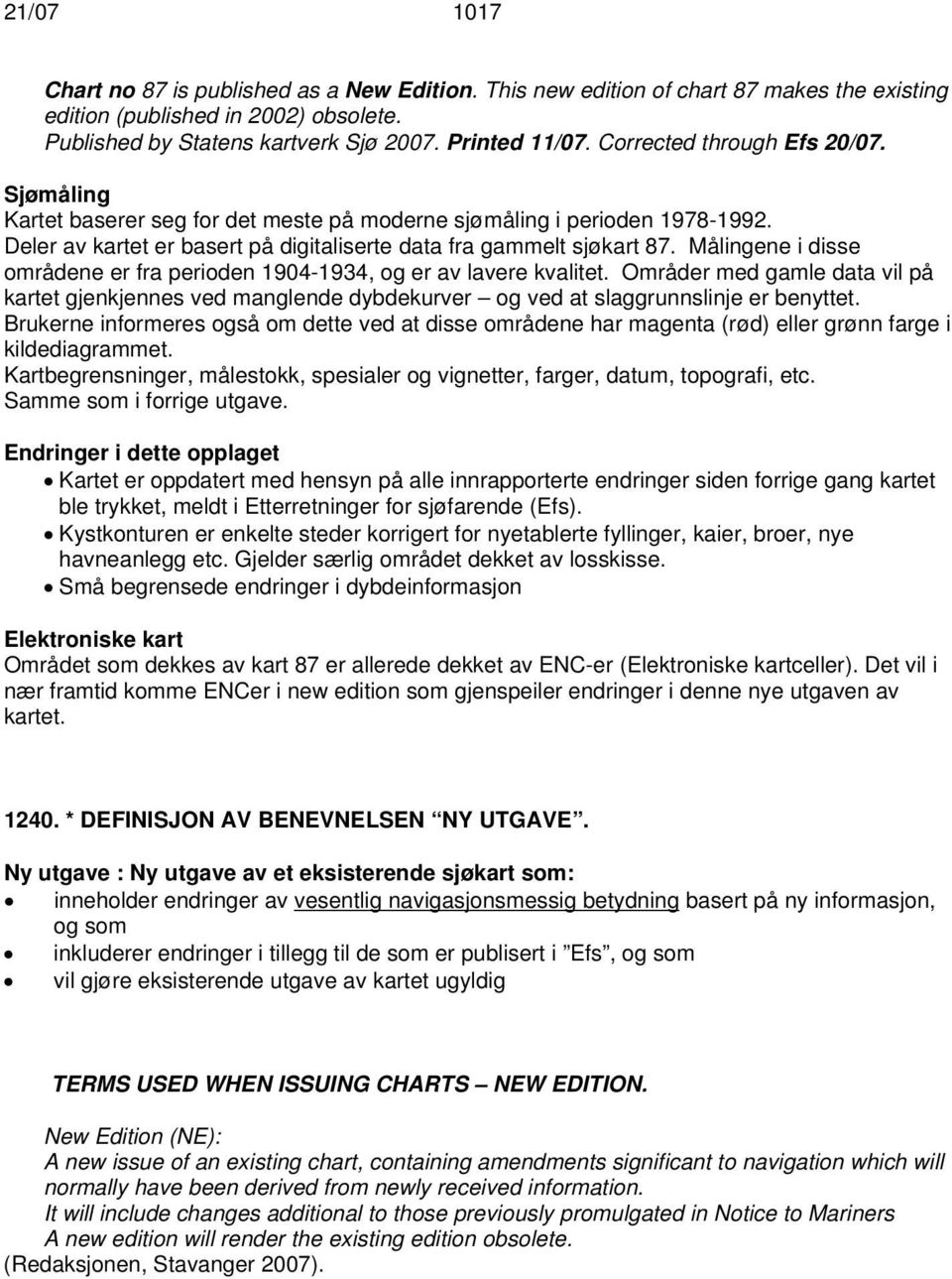 Målingene i disse områdene er fra perioden 1904-1934, og er av lavere kvalitet. Områder med gamle data vil på kartet gjenkjennes ved manglende dybdekurver og ved at slaggrunnslinje er benyttet.