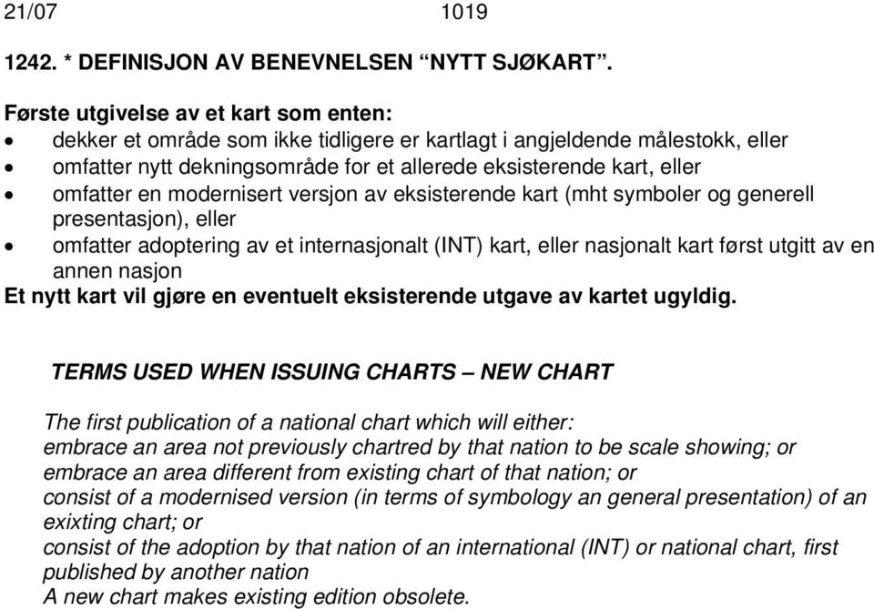 modernisert versjon av eksisterende kart (mht symboler og generell presentasjon), eller omfatter adoptering av et internasjonalt (INT) kart, eller nasjonalt kart først utgitt av en annen nasjon Et