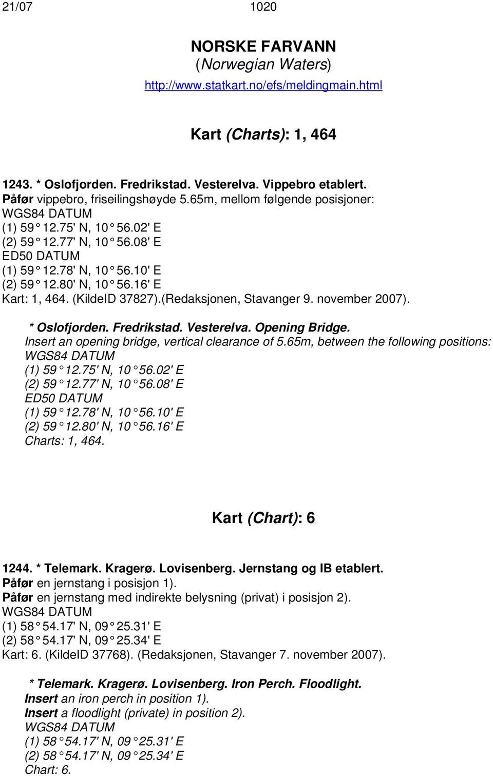 16' E Kart: 1, 464. (KildeID 37827).(Redaksjonen, Stavanger 9. november 2007). * Oslofjorden. Fredrikstad. Vesterelva. Opening Bridge. Insert an opening bridge, vertical clearance of 5.