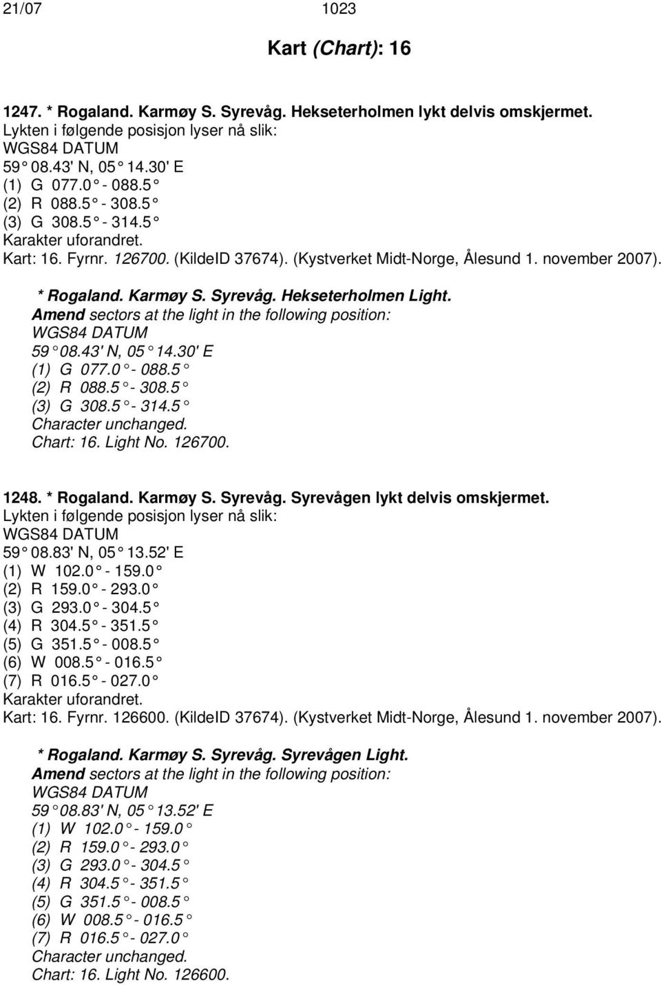 Amend sectors at the light in the following position: 59 08.43' N, 05 14.30' E (1) G 077.0-088.5 (2) R 088.5-308.5 (3) G 308.5-314.5 Character unchanged. Chart: 16. Light No. 126700. 1248. * Rogaland.