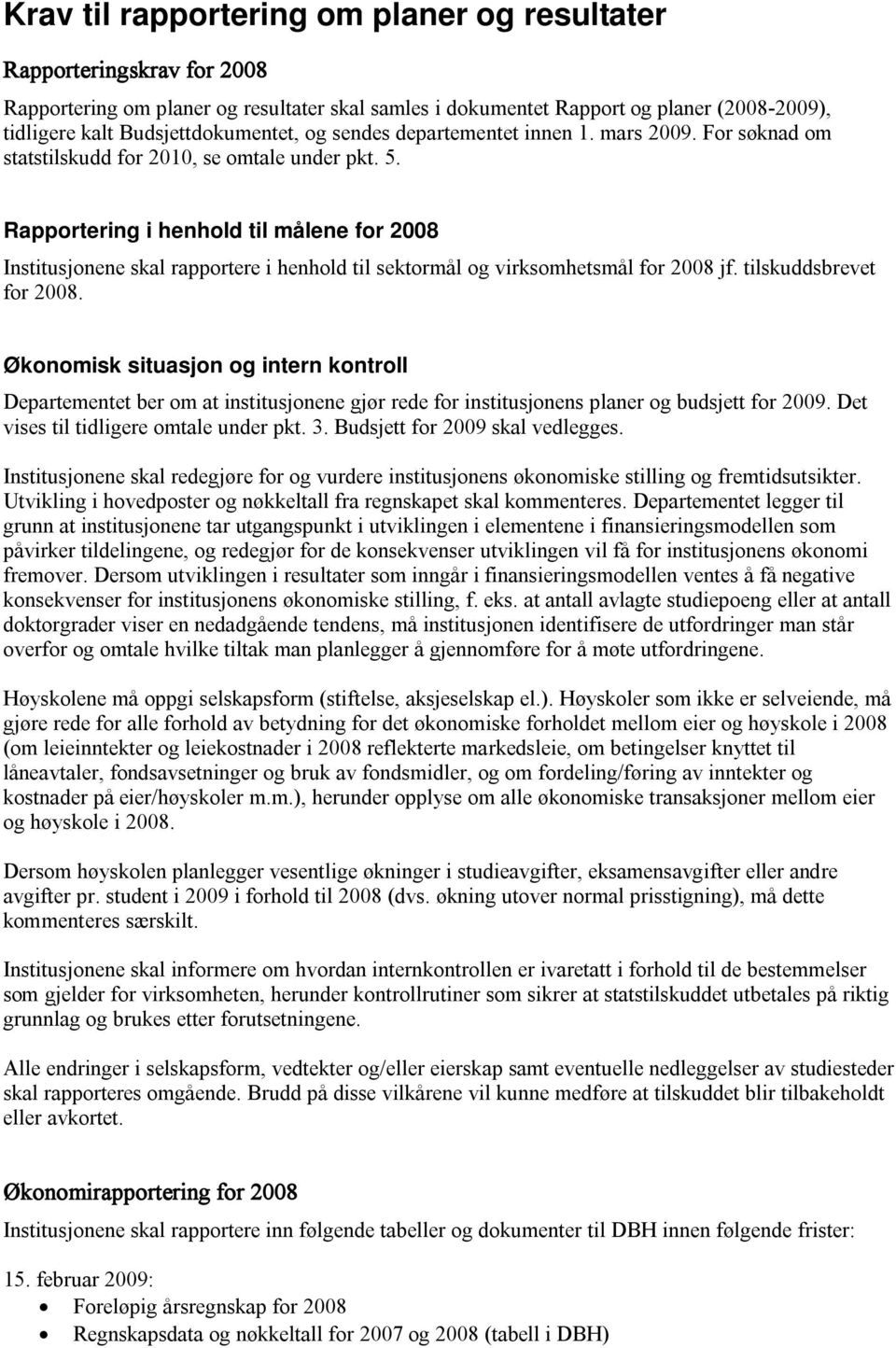 Rapportering i henhold til målene for 2008 Institusjonene skal rapportere i henhold til sektormål og virksomhetsmål for 2008 jf. tilskuddsbrevet for 2008.