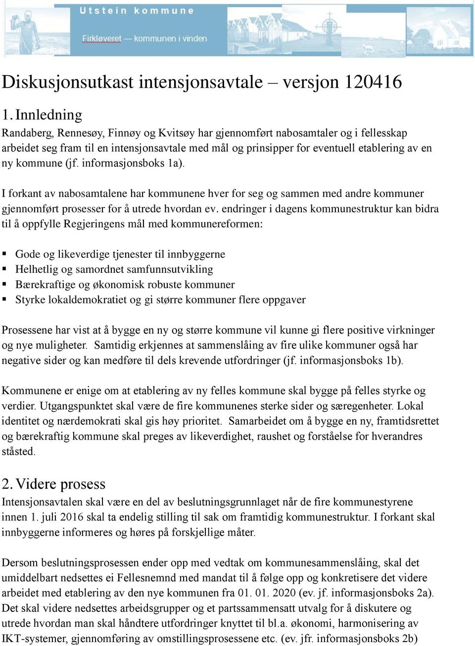 kommune (jf. informasjonsboks 1a). I forkant av nabosamtalene har kommunene hver for seg og sammen med andre kommuner gjennomført prosesser for å utrede hvordan ev.