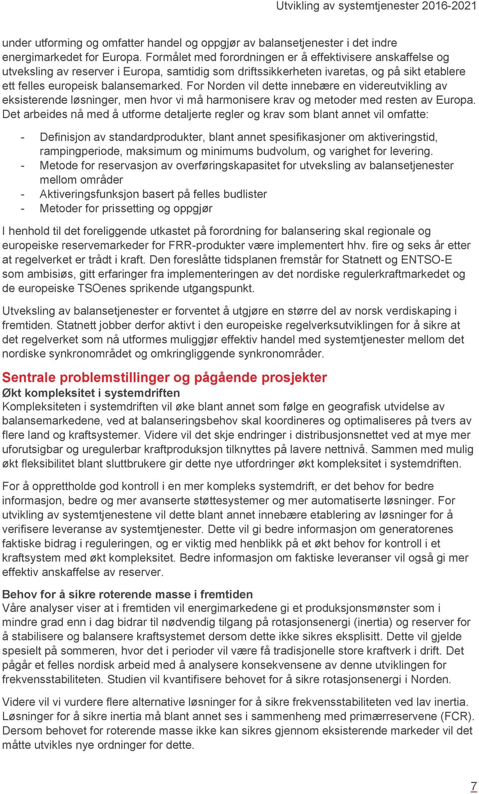 For Norden vil dette innebære en videreutvikling av eksisterende løsninger, men hvor vi må harmonisere krav og metoder med resten av Europa.