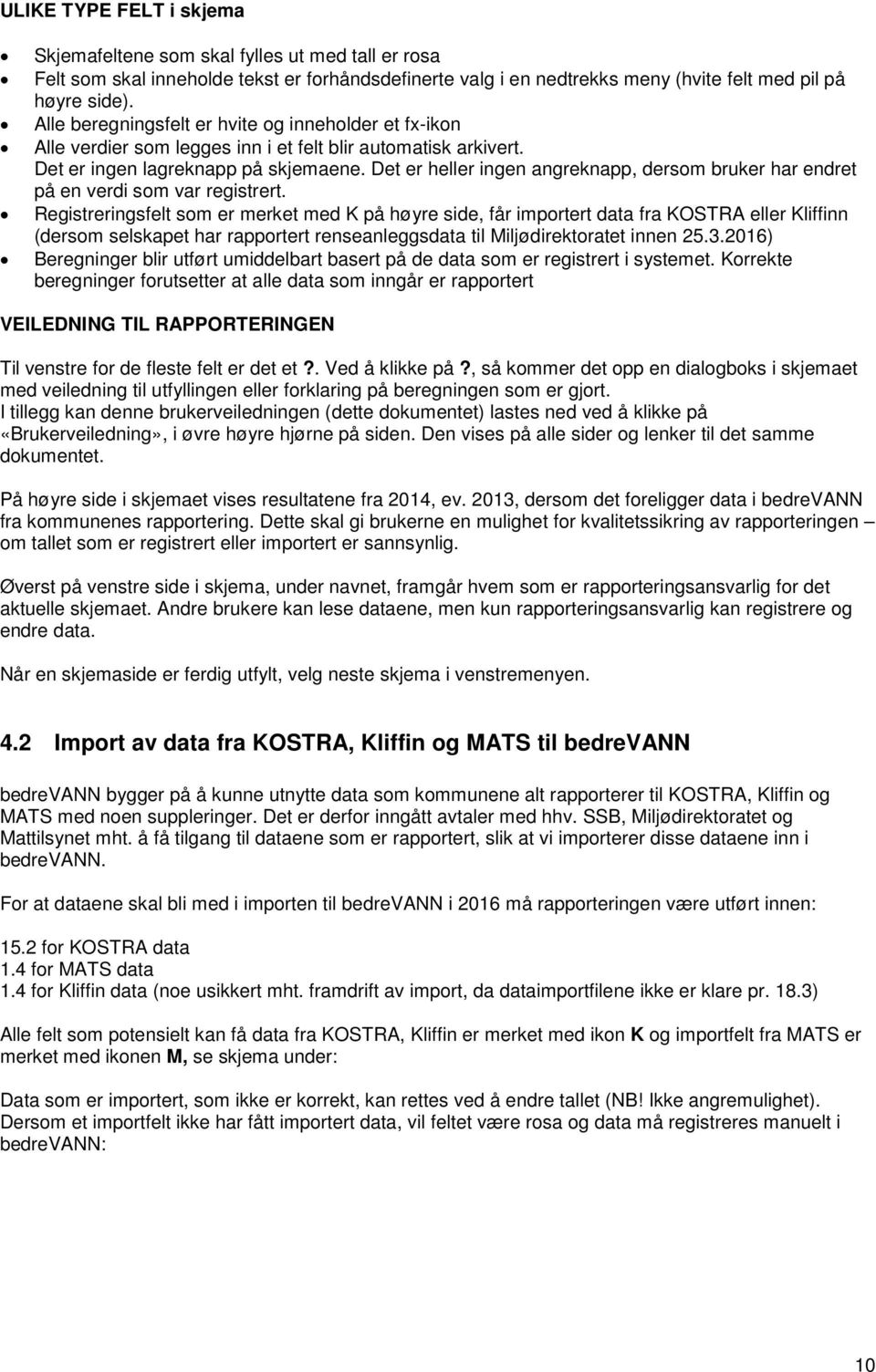 Det er heller ingen angreknapp, dersom bruker har endret på en verdi som var registrert.