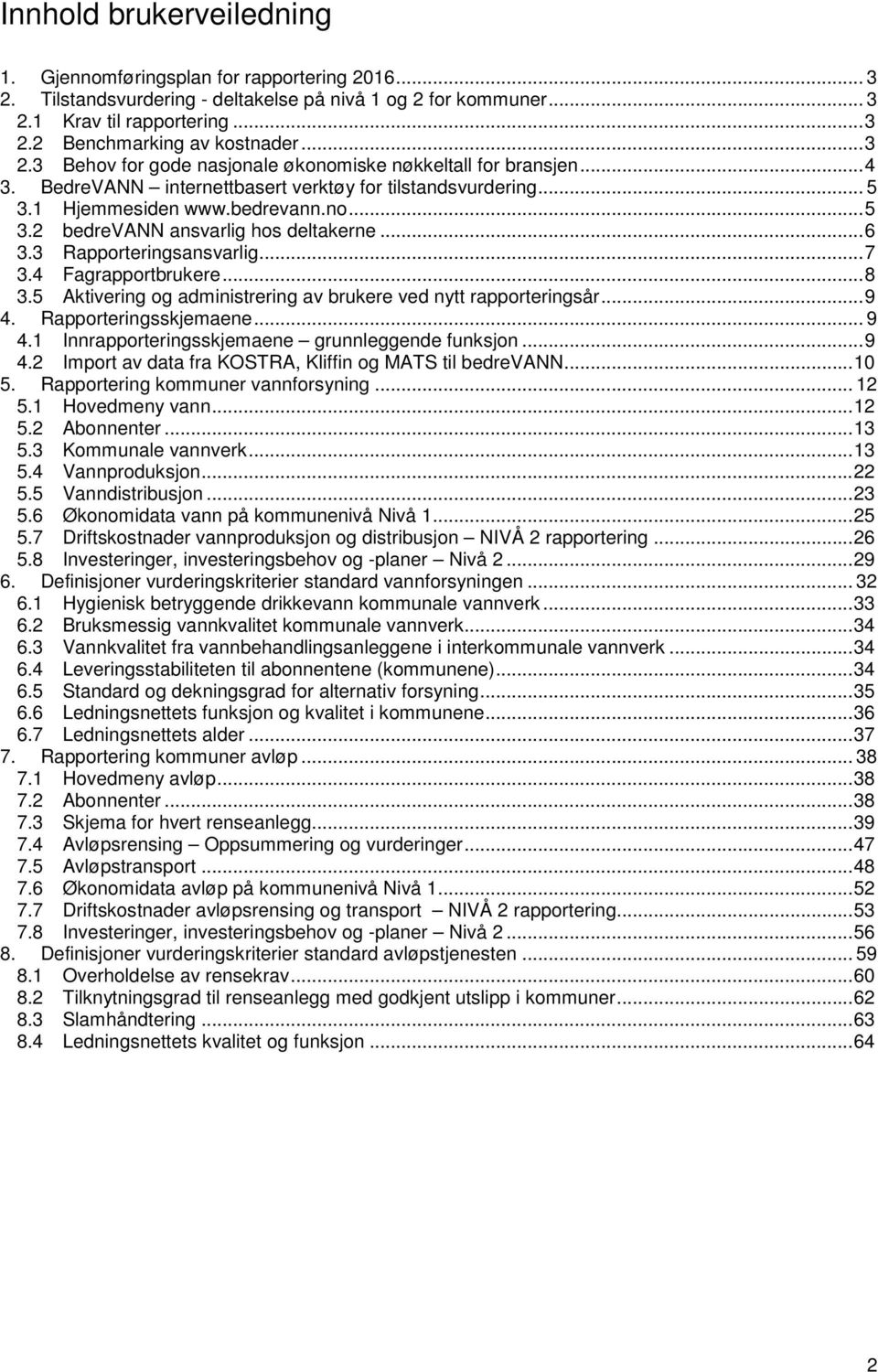 ..6 3.3 Rapporteringsansvarlig...7 3.4 Fagrapportbrukere...8 3.5 Aktivering og administrering av brukere ved nytt rapporteringsår...9 4. Rapporteringsskjemaene... 9 4.