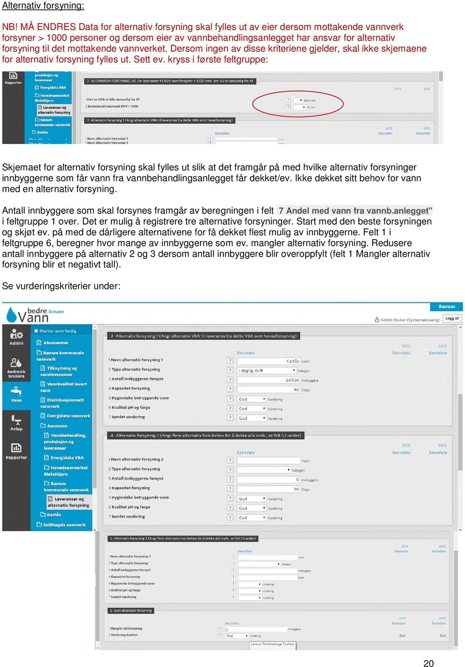 det mottakende vannverket. Dersom ingen av disse kriteriene gjelder, skal ikke skjemaene for alternativ forsyning fylles ut. Sett ev.