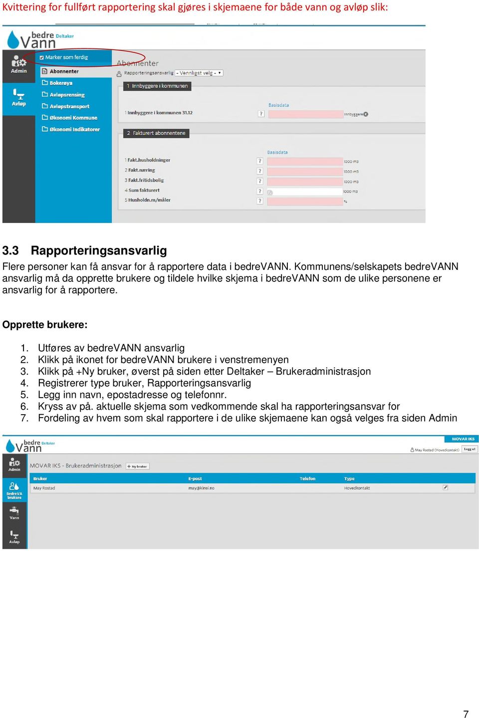 Utføres av bedrevann ansvarlig 2. Klikk på ikonet for bedrevann brukere i venstremenyen 3. Klikk på +Ny bruker, øverst på siden etter Deltaker Brukeradministrasjon 4.