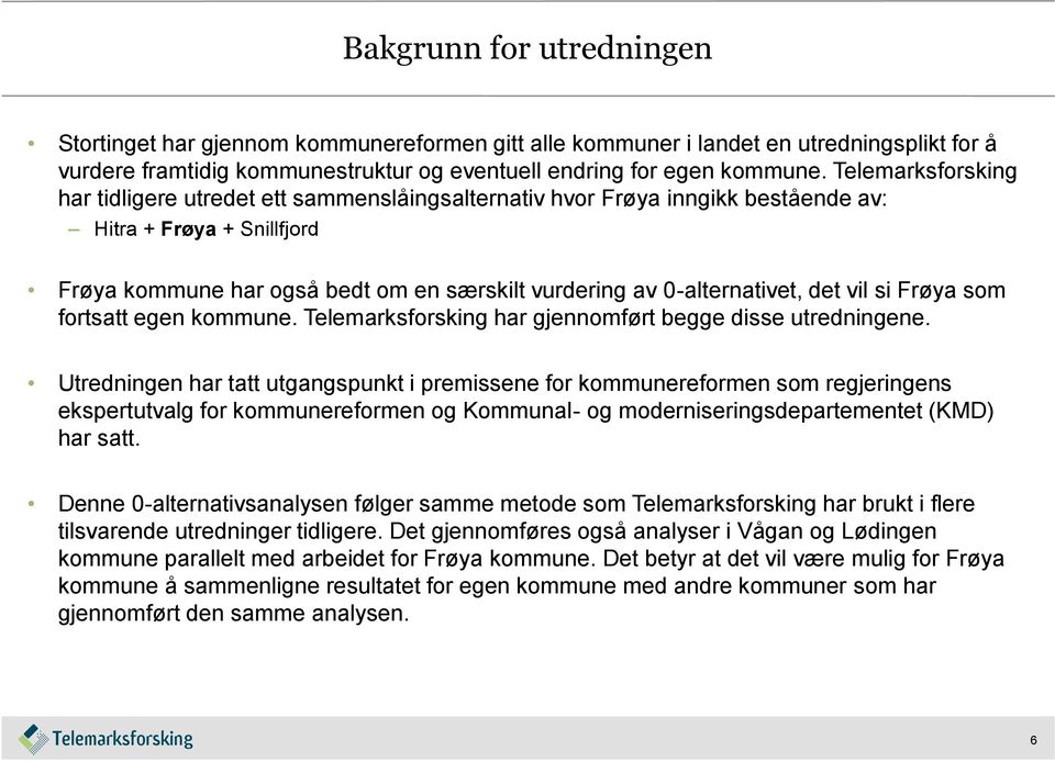 det vil si Frøya som fortsatt egen kommune. Telemarksforsking har gjennomført begge disse utredningene.