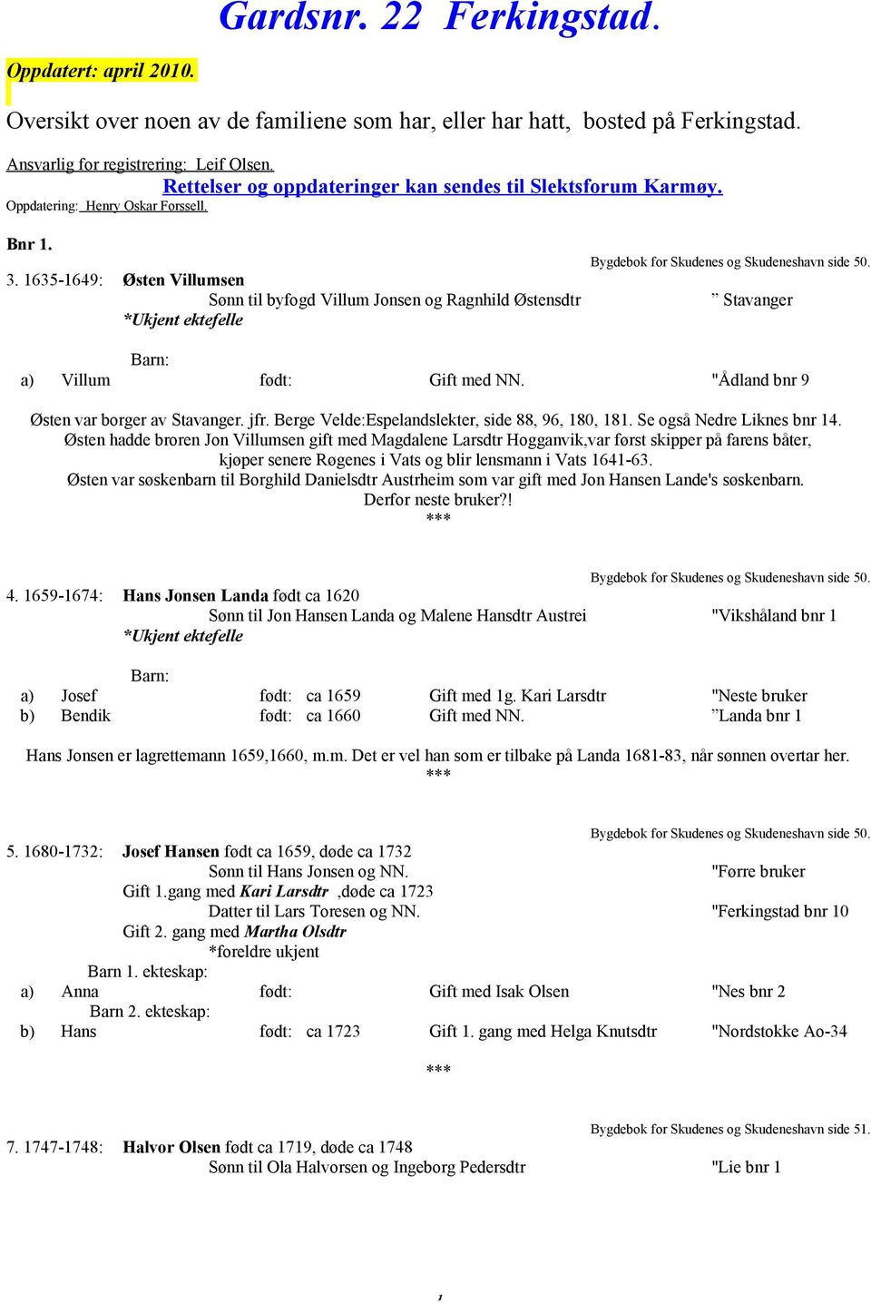 1635-1649: Østen Villumsen Sønn til byfogd Villum Jonsen og Ragnhild Østensdtr *Ukjent ektefelle Bygdebok for Skudenes og Skudeneshavn side 50. Stavanger a) Villum født: Gift med NN.