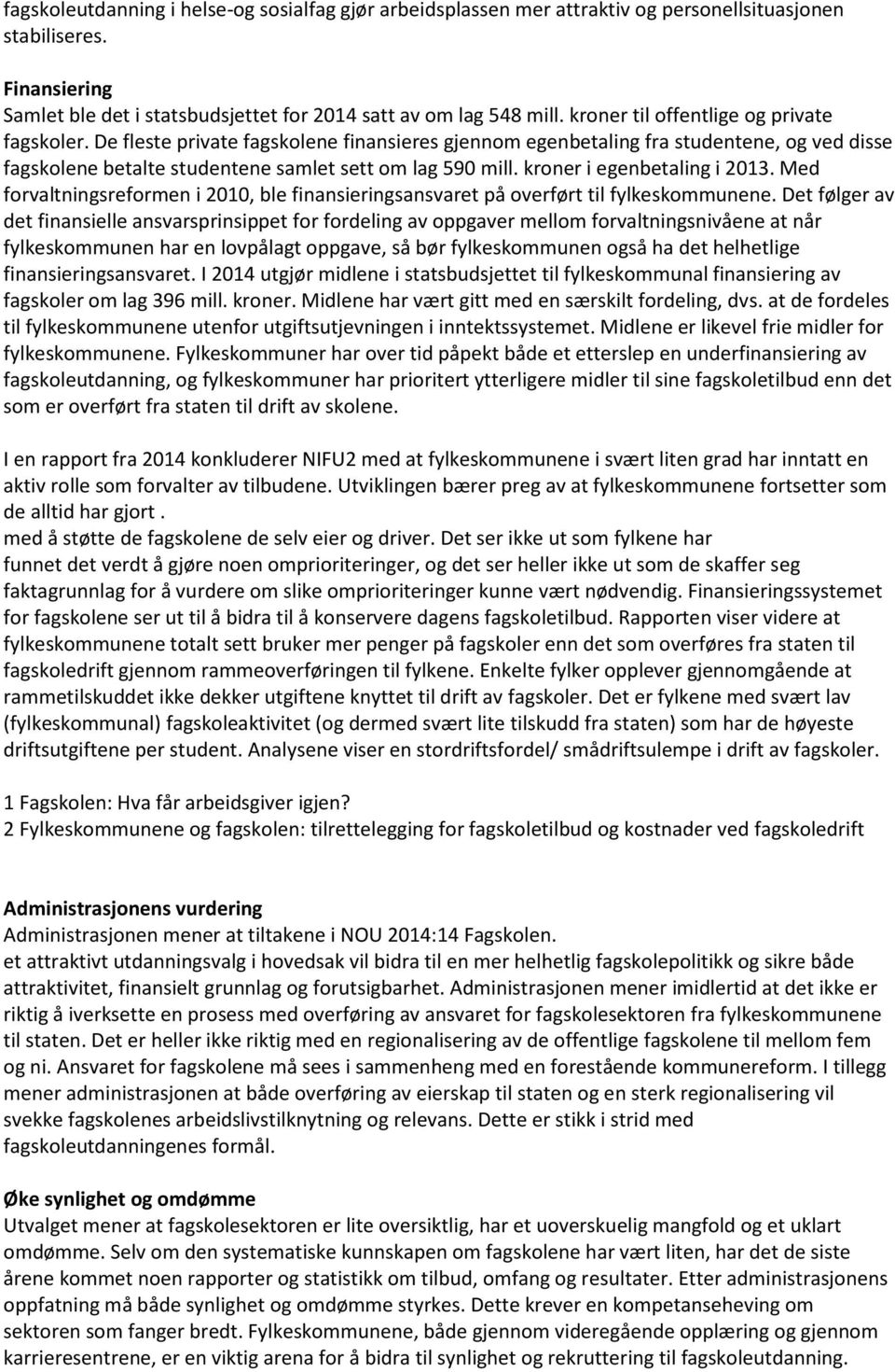 kroner i egenbetaling i 2013. Med forvaltningsreformen i 2010, ble finansieringsansvaret på overført til fylkeskommunene.