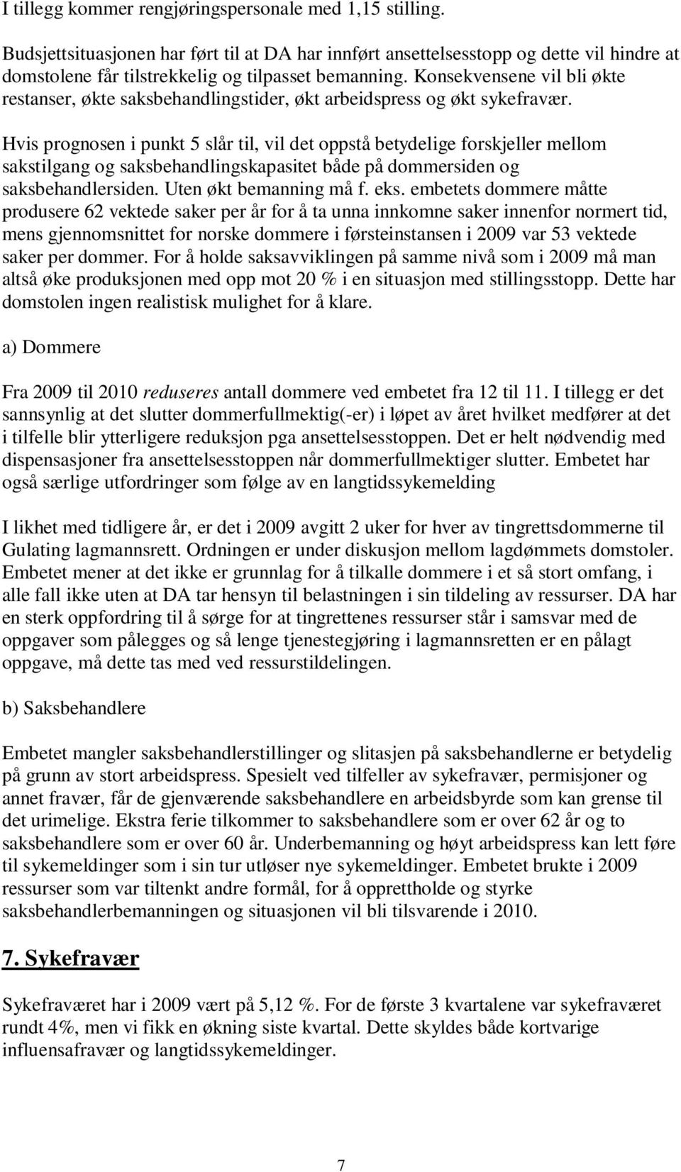 Hvis prognosen i punkt 5 slår til, vil det oppstå betydelige forskjeller mellom sakstilgang og saksbehandlingskapasitet både på dommersiden og saksbehandlersiden. Uten økt bemanning må f. eks.