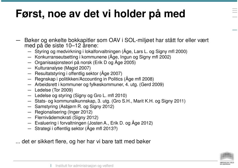 2007) Regnskap i politikken/accounting in Politics (Åge mfl 2008) Arbeidsrett i kommuner og fylkeskommuner, 4. utg. (Gerd 2009) Ledelse (Tor 2009) Ledelse og styring (Signy og Gro L.