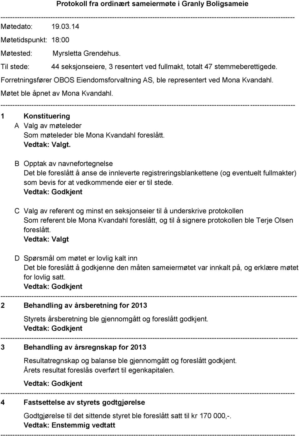 1 Konstituering A Valg av møteleder Som møteleder ble Mona Kvandahl foreslått. Vedtak: Valgt.