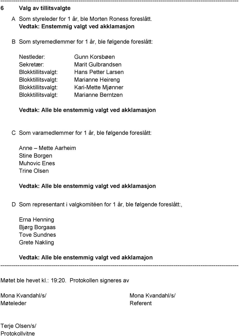 Mjønner Marianne Berntzen Vedtak: Alle ble enstemmig valgt ved akklamasjon C Som varamedlemmer for 1 år, ble følgende foreslått: Anne Mette Aarheim Stine Borgen Muhovic Enes Trine Olsen Vedtak: Alle