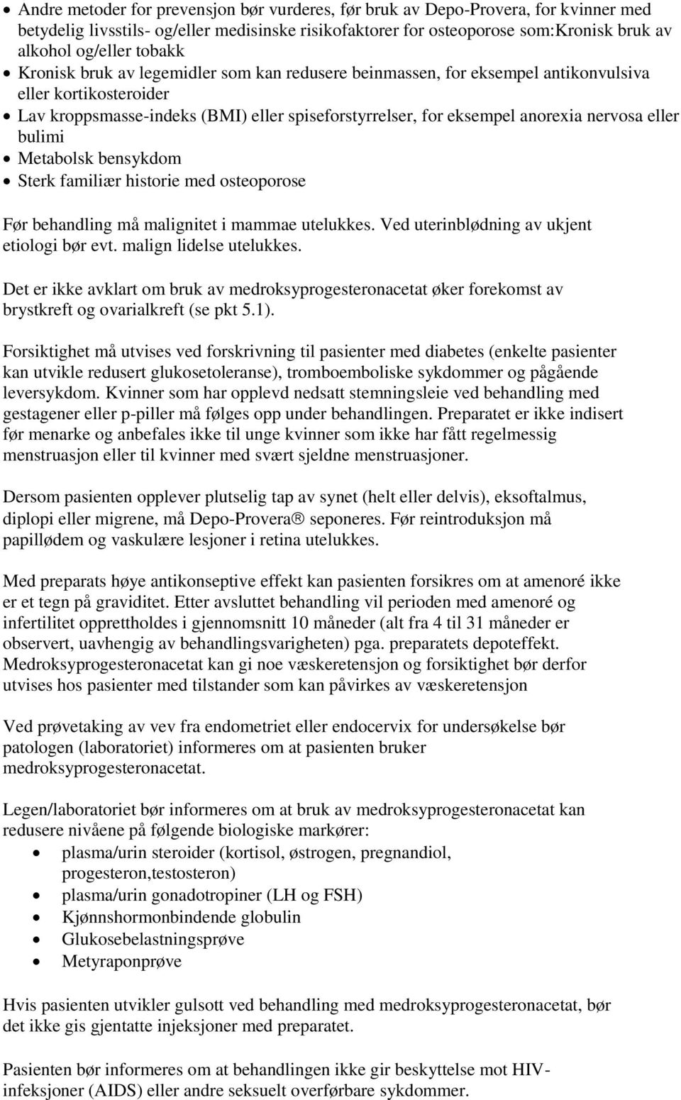 eller bulimi Metabolsk bensykdom Sterk familiær historie med osteoporose Før behandling må malignitet i mammae utelukkes. Ved uterinblødning av ukjent etiologi bør evt. malign lidelse utelukkes.