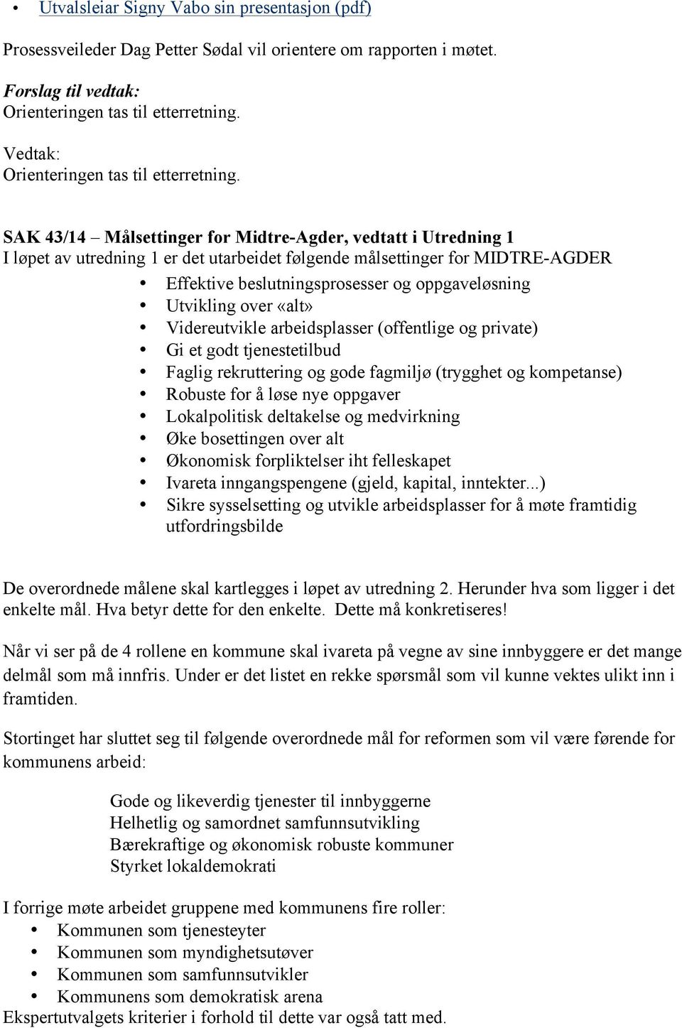 SAK 43/14 Målsettinger for Midtre-Agder, vedtatt i Utredning 1 I løpet av utredning 1 er det utarbeidet følgende målsettinger for MIDTRE-AGDER Effektive beslutningsprosesser og oppgaveløsning